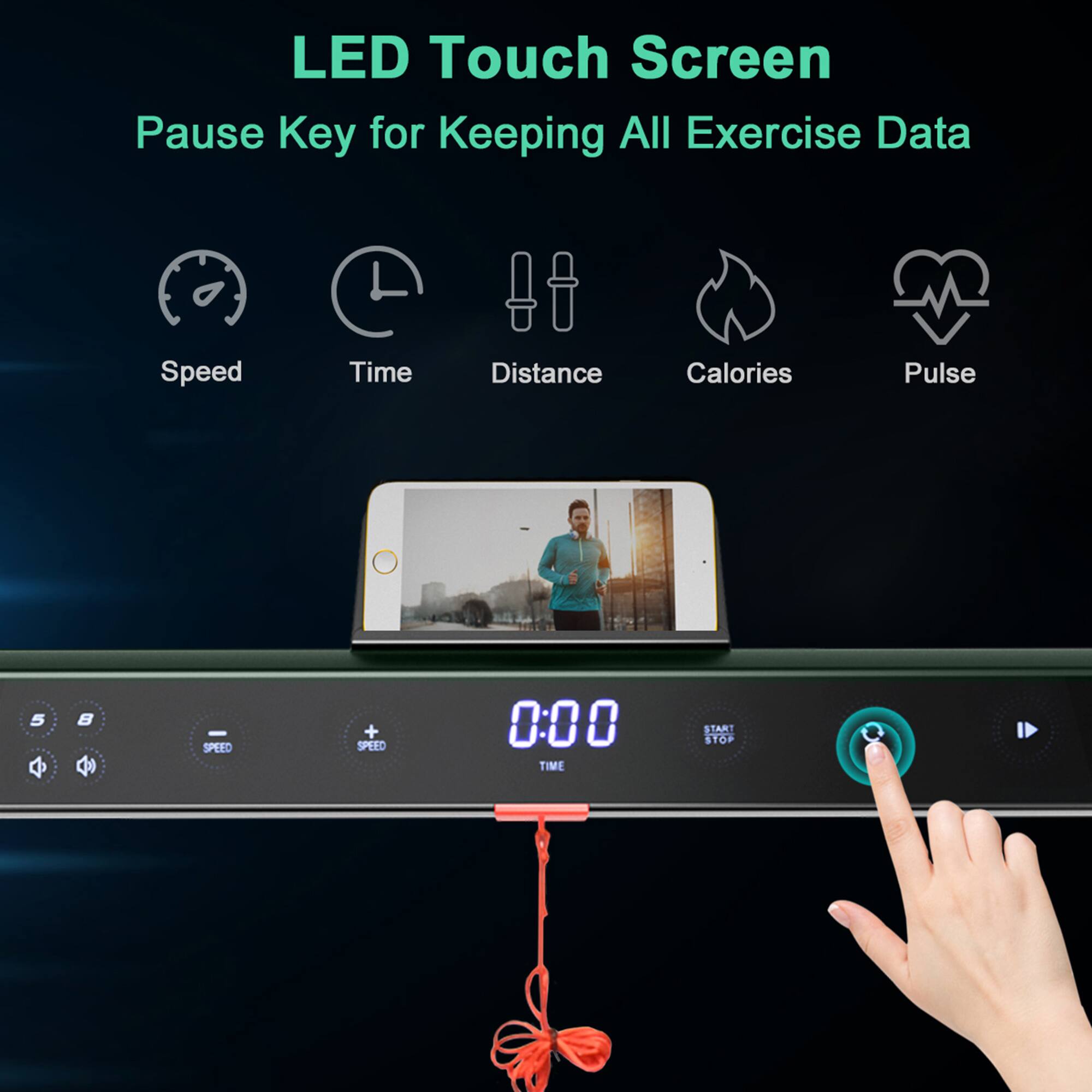 LED Touch Screen  
Pause Key for Keeping All Exercise Data  

Speed  
Time  
Distance  
Calories  
Pulse  

0:00 TIME  
START STOP