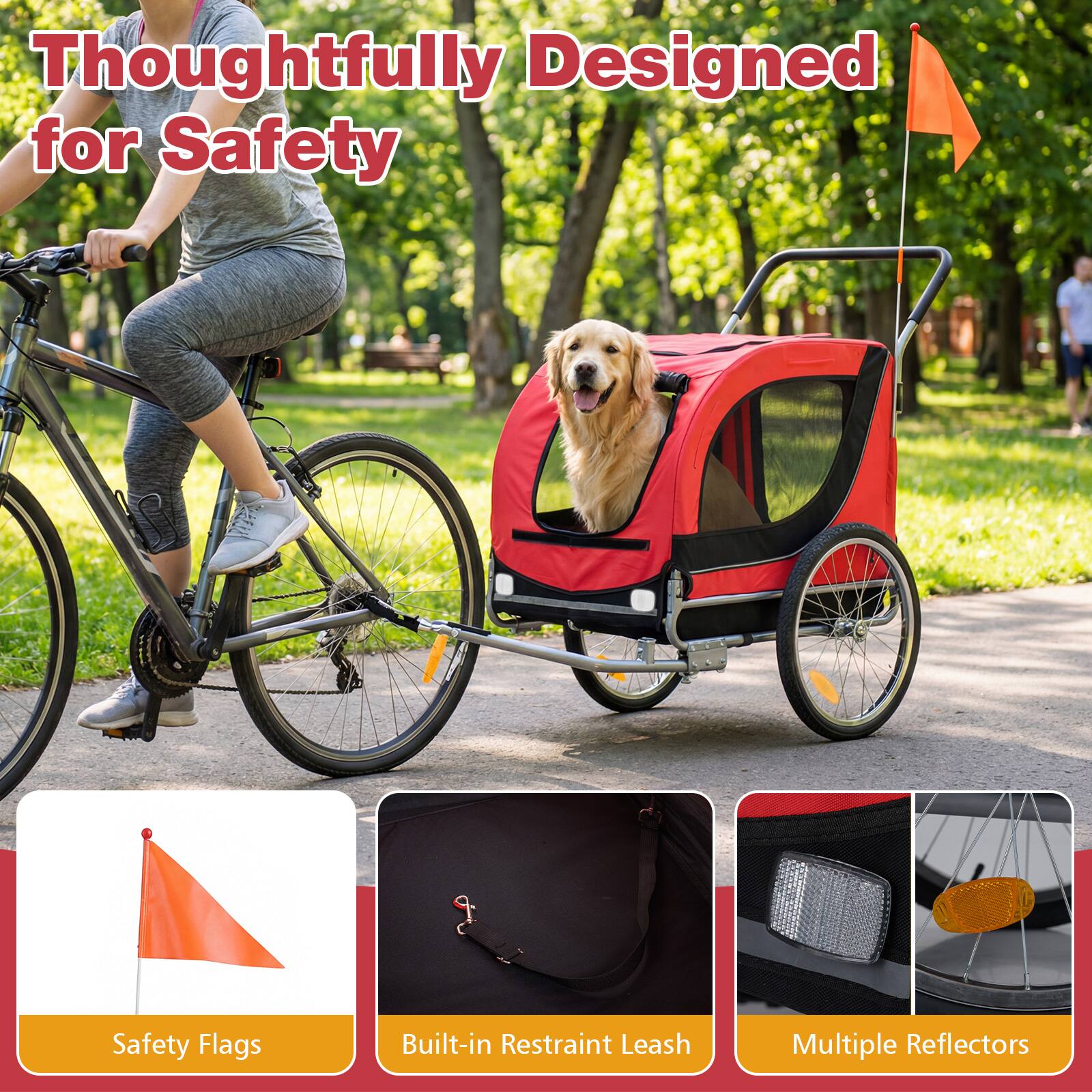 Thoughtfully Designed for Safety

- Safety Flags
- Built-in Restraint Leash
- Multiple Reflectors