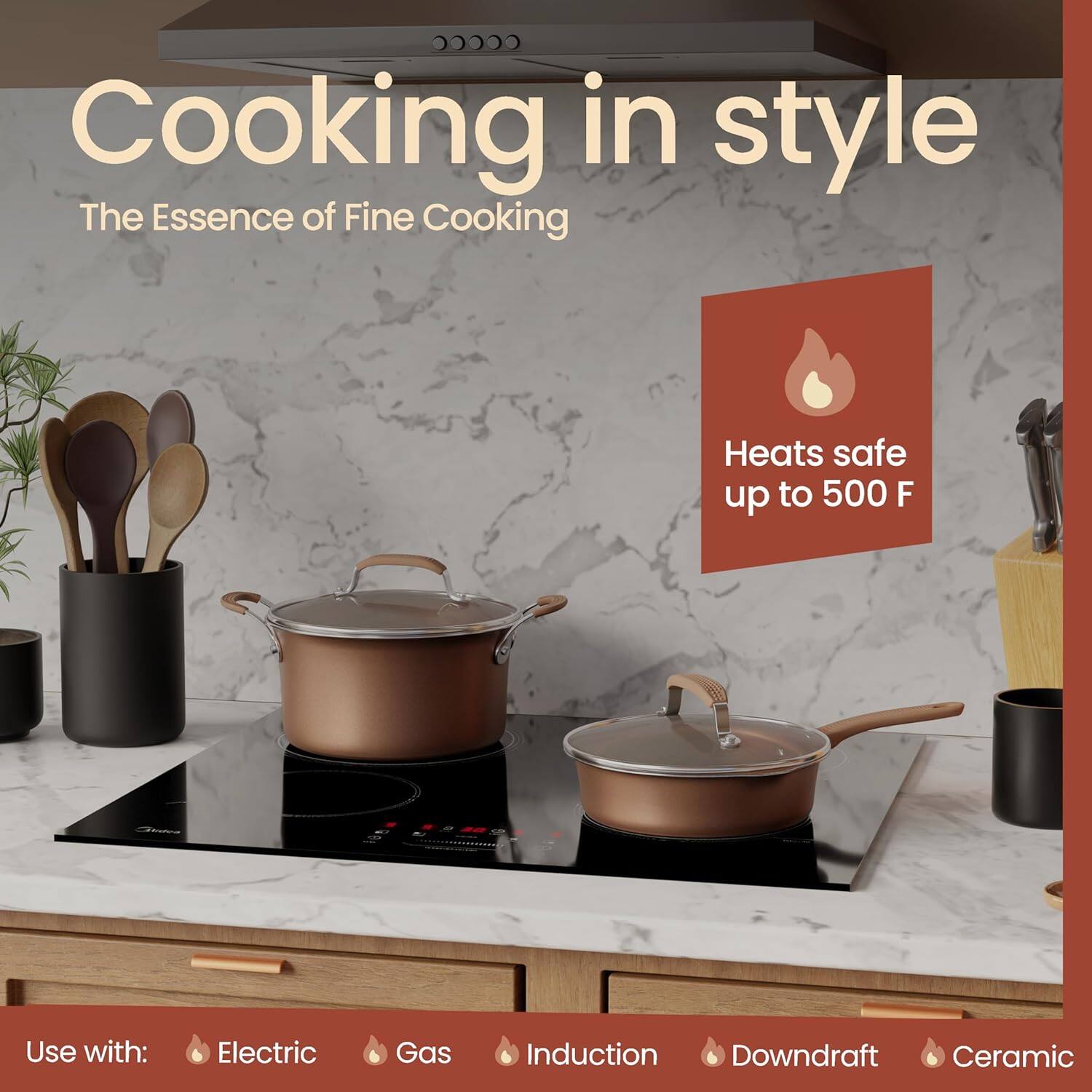 Cooking in style  
The Essence of Fine Cooking  

Heats safe up to 500 F  

Use with:  
Electric  
Gas  
Induction  
Downdraft  
Ceramic