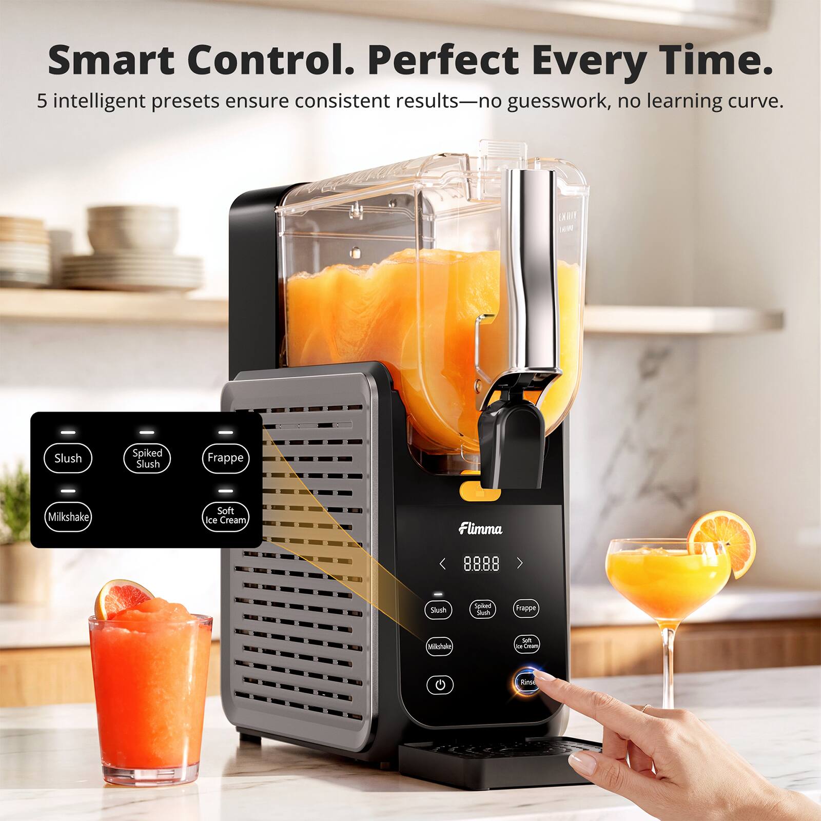 Smart Control. Perfect Every Time.  
5 intelligent presets ensure consistent results—no guesswork, no learning curve.  
Slush  
Spiked Slush  
Frappe  
Milkshake  
Soft Ice Cream