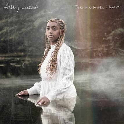 Ashley Jackson
Take me to the Water