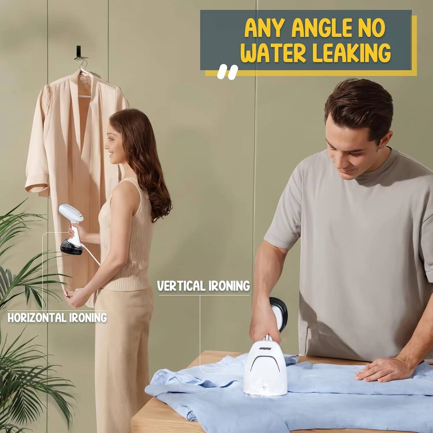 ANY ANGLE NO WATER LEAKING

VERTICAL IRONING

HORIZONTAL IRONING