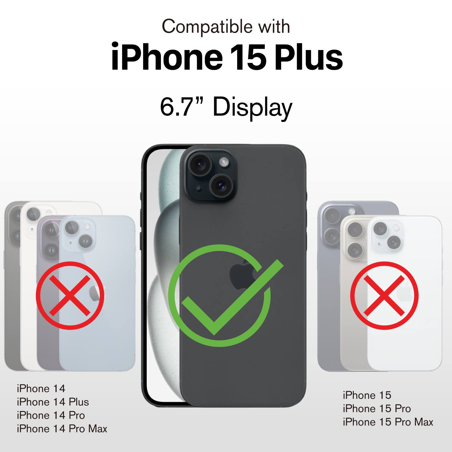 Compatible with iPhone 15 Plus 6.7" Display

X iPhone 14
X iPhone 14 Plus
X iPhone 14 Pro
X iPhone 14 Pro Max
iPhone 15
iPhone 15 Pro
iPhone 15 Pro Max