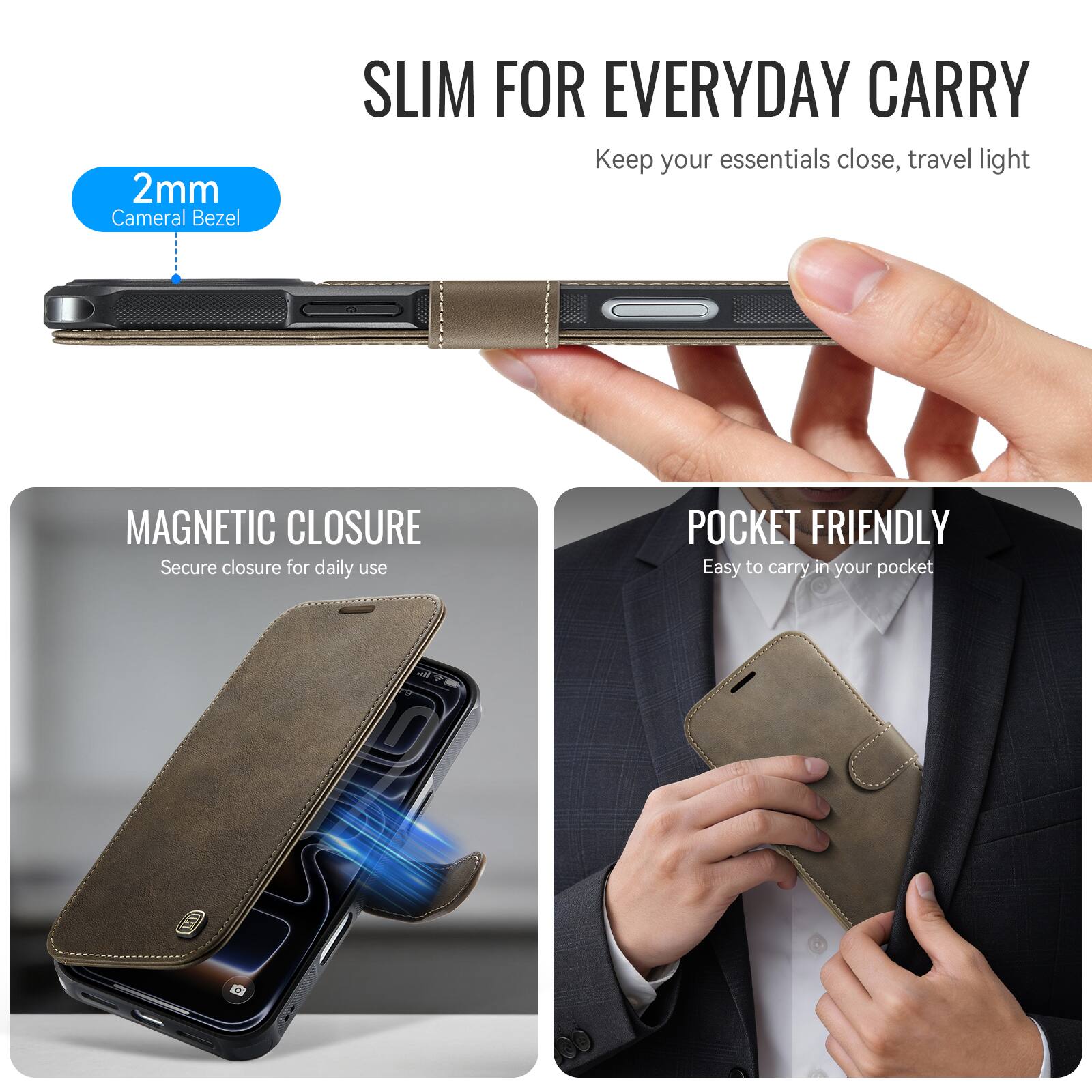 2mm Camera Bezel  
SLIM FOR EVERYDAY CARRY  
Keep your essentials close, travel light  
MAGNETIC CLOSURE  
Secure closure for daily use  
POCKET FRIENDLY  
Easy to carry in your pocket