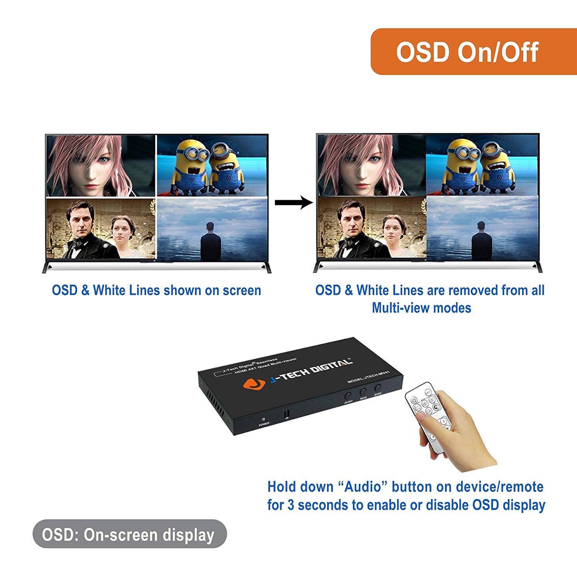 OSD On/Off

OSD & White Lines shown on screen

OSD & White Lines are removed from all Multi-view modes

OSD: On-screen display

Hold down "Audio" button on device/remote for 3 seconds to enable or disable OSD display