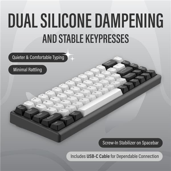 DUAL SILICONE DAMPENING AND STABLE KEY PRESSES

Quieter & Comfortable Typing
Minimal Rattling

Screw-In Stabilizer on Spacebar

Includes USB-C Cable for Dependable Connection