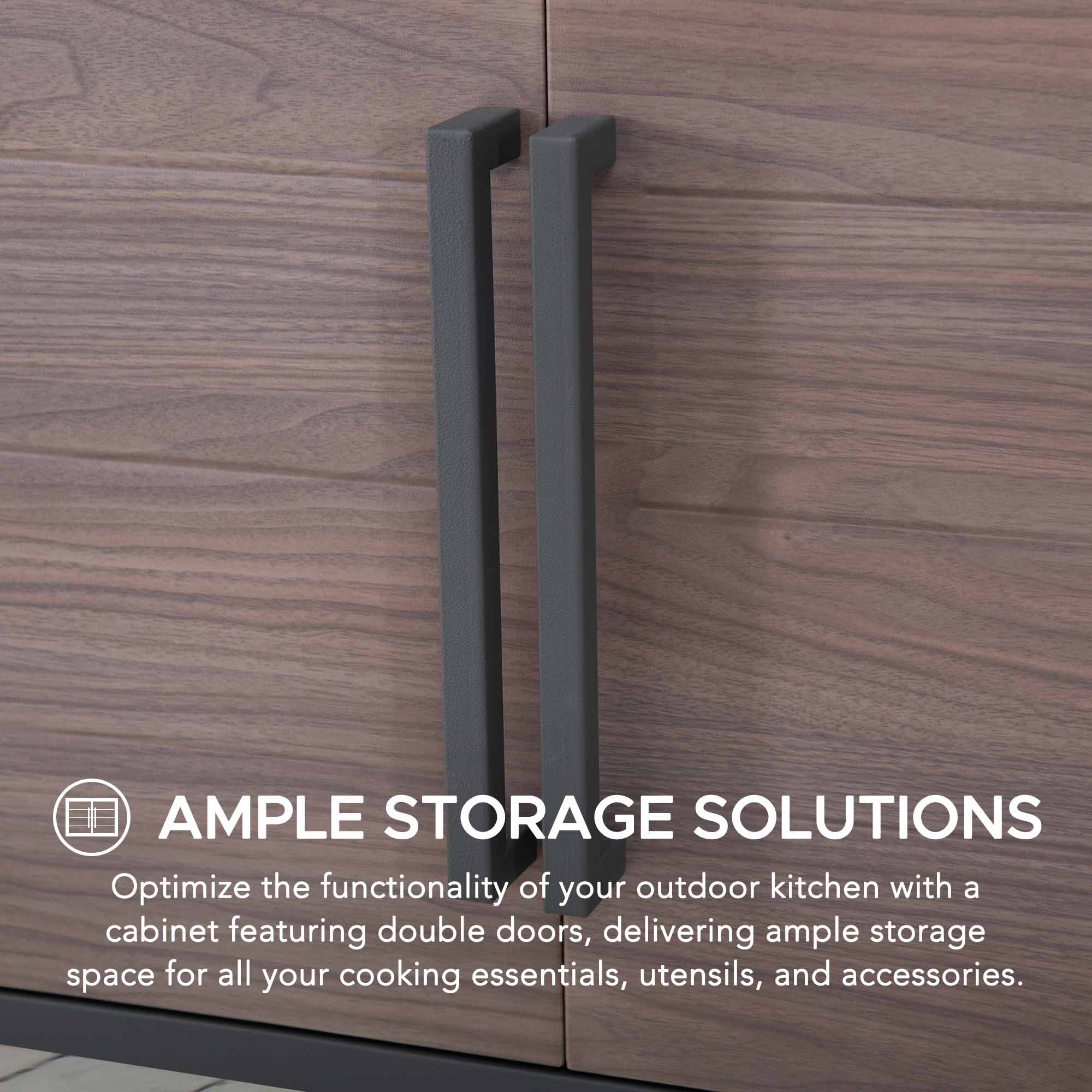AMPLE STORAGE SOLUTIONS  
Optimize the functionality of your outdoor kitchen with a cabinet featuring double doors, delivering ample storage space for all your cooking essentials, utensils, and accessories.