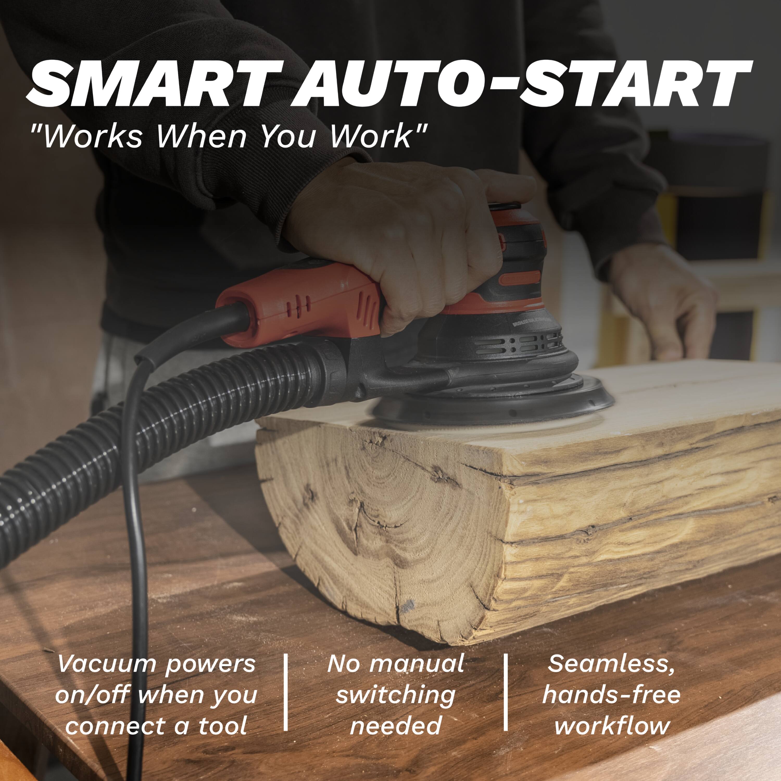 SMART AUTO-START  
"Works When You Work"  

Vacuum powers on/off when you connect a tool  
No manual switching needed  
Seamless, hands-free workflow
