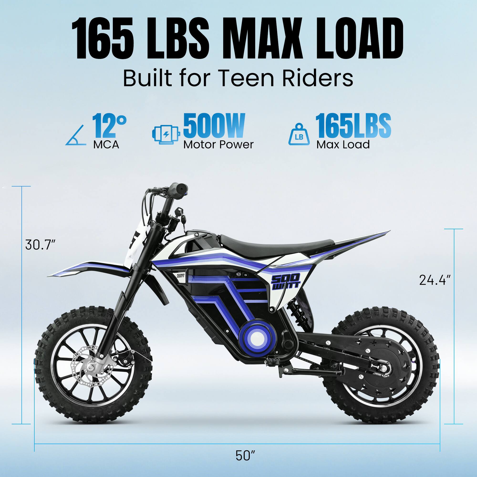 165 LBS MAX LOAD  
Built for Teen Riders  
12° MCA  
500W Motor Power  
165LBS Max Load  
30.7"  
24.4"  
50"