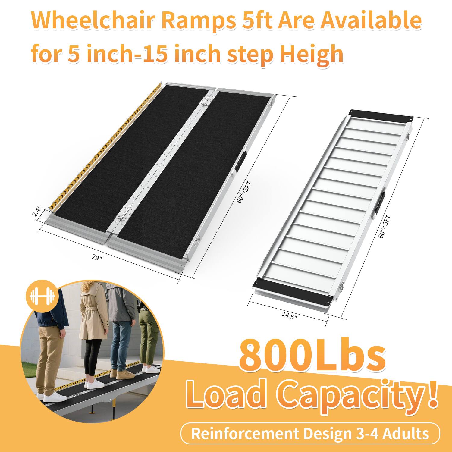 Wheelchair Ramps 5ft Are Available for 5 inch-15 inch step Height

800Lbs Load Capacity!
Reinforcement Design 3-4 Adults