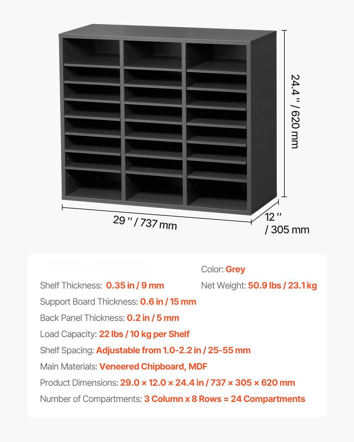 - **Dimensions:**
  - Height: 24.4" / 620 mm
  - Width: 29" / 737 mm
  - Depth: 12" / 305 mm

- **Color:** Grey

- **Shelf Thickness:** 0.35 in / 9 mm

- **Support Board Thickness:** 0.6 in / 15 mm

- **Back Panel Thickness:** 0.2 in / 5 mm

- **Load Capacity:** 22 lbs / 10 kg per Shelf

- **Shelf Spacing:** Adjustable from 1.0-2.2 in / 25-55 mm

- **Main Materials:** Veneered Chipboard, MDF

- **Product Dimensions:** 29.0 x 12.0 x 24.4 in / 737 x 305 x 620 mm

- **Net Weight:** 50.9 lbs / 23.1 kg

- **Number of Compartments:** 3 Columns x 8 Rows = 24 Compartments