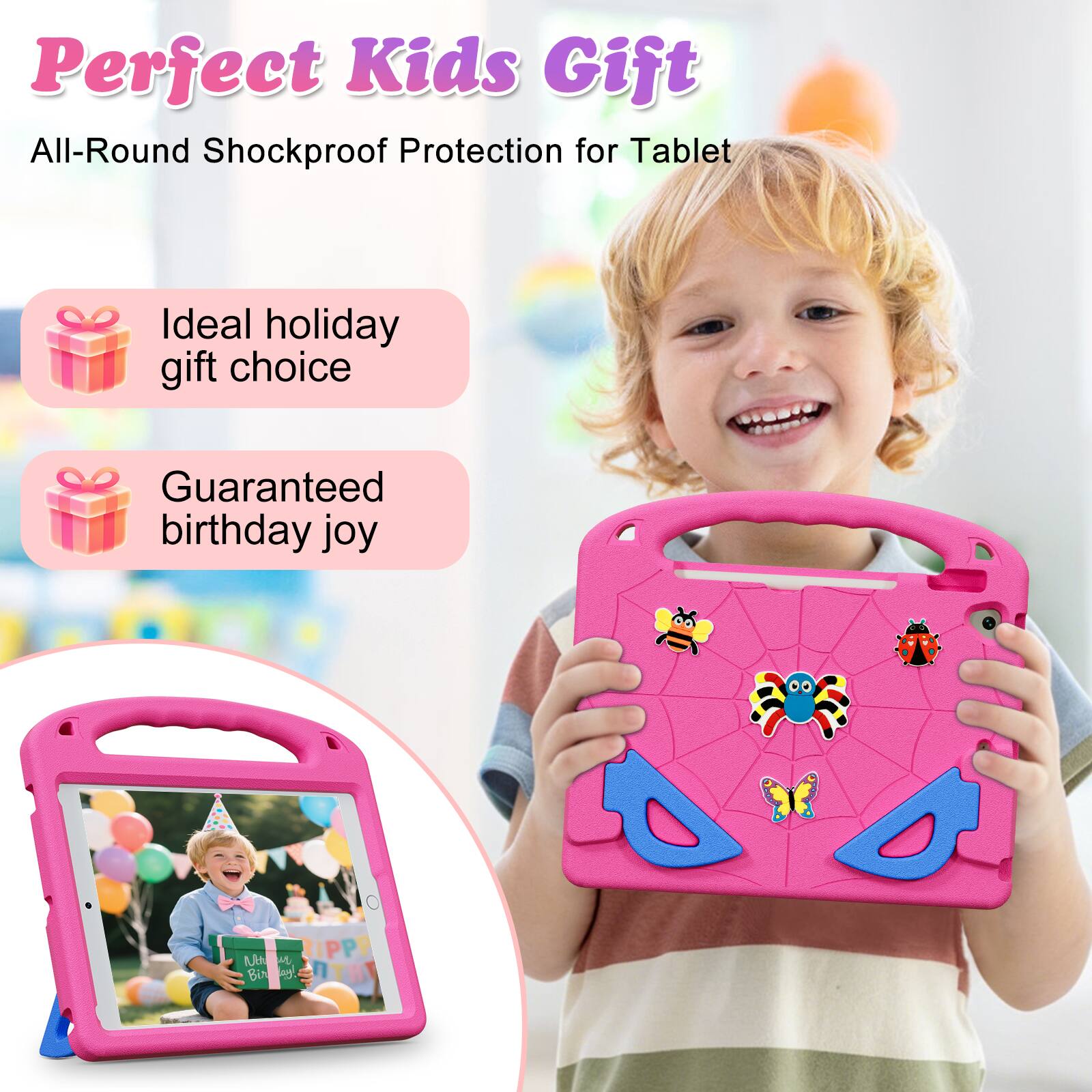 Perfect Kids Gift  
All-Round Shockproof Protection for Tablet  
Ideal holiday gift choice  
Guaranteed birthday joy
