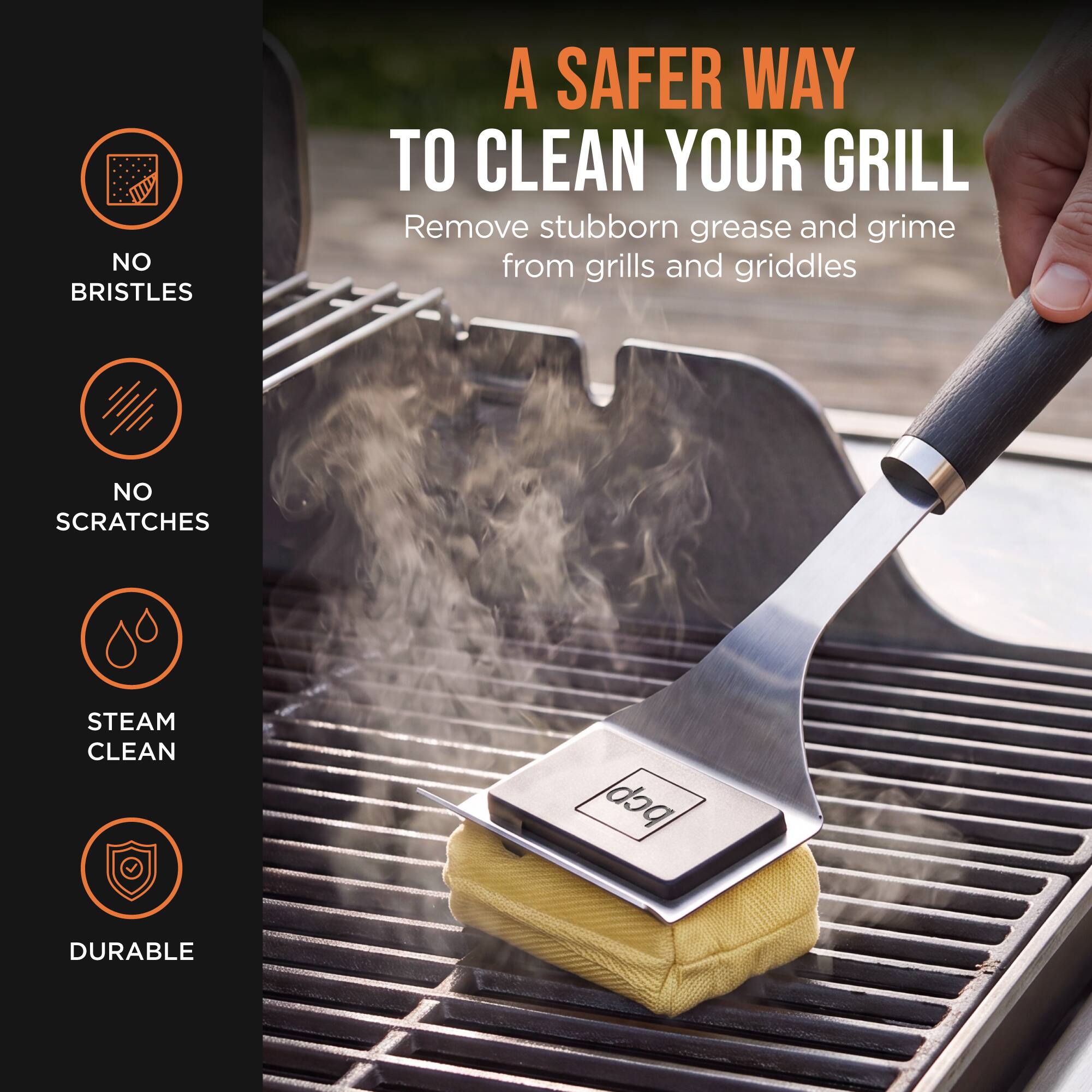 A SAFER WAY TO CLEAN YOUR GRILL  
Remove stubborn grease and grime from grills and griddles

- NO BRISTLES
- NO SCRATCHES
- STEAM CLEAN
- DURABLE