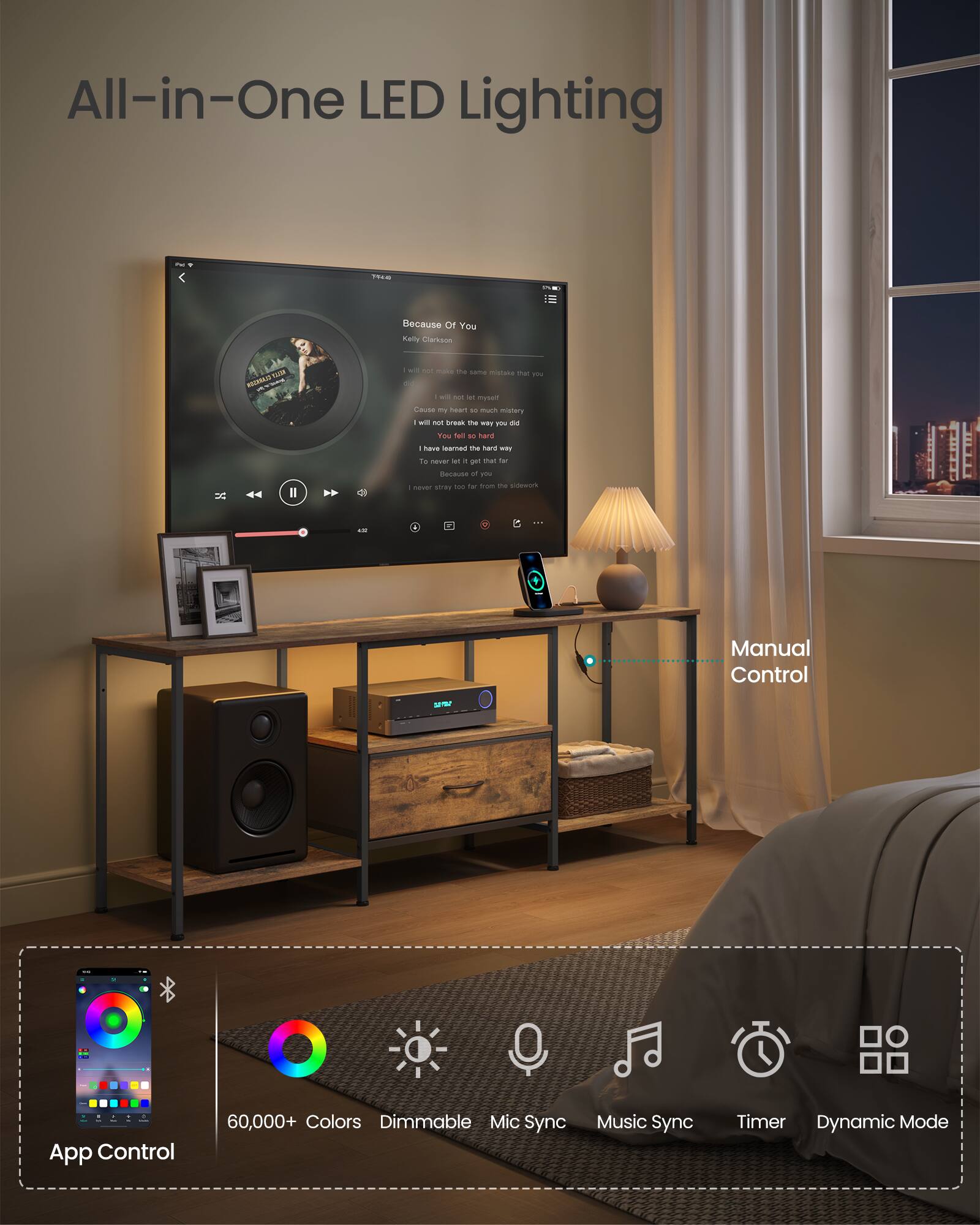 All-in-One LED Lighting

- Manual Control
- App Control
  - 60,000+ Colors
  - Dimmable
  - Mic Sync
  - Music Sync
  - Timer
  - Dynamic Mode