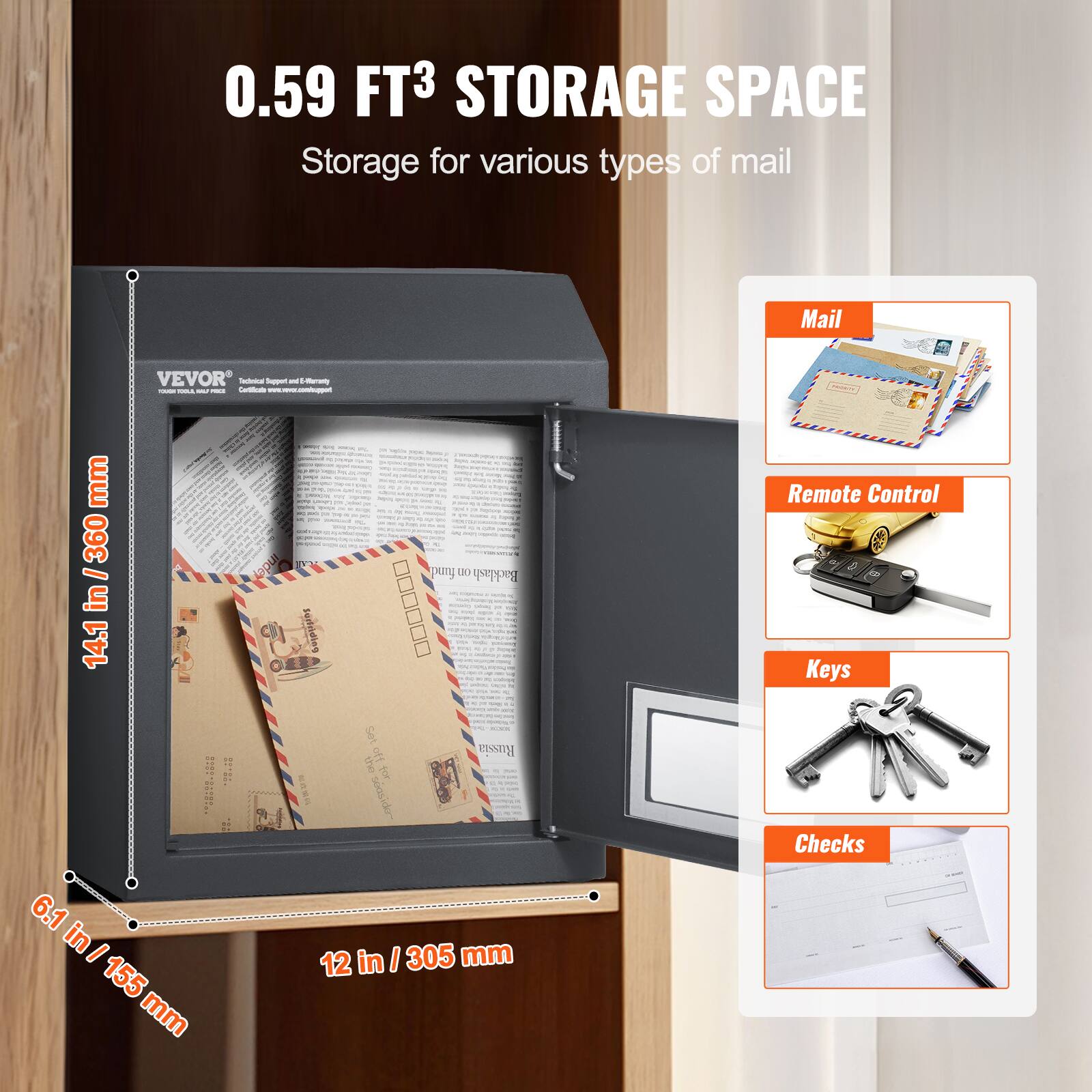 0.59 FT³ STORAGE SPACE  
Storage for various types of mail  

Mail  
Remote Control  
Keys  
Checks  

14.1 in / 360 mm  
6.1 in / 155 mm  
12 in / 305 mm  
60 mm