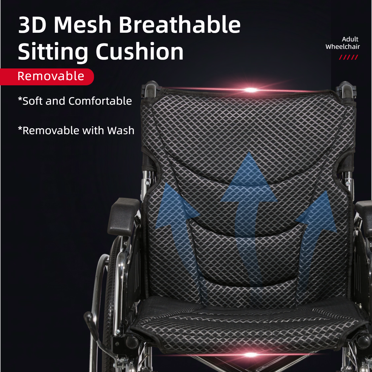 3D Mesh Breathable Sitting Cushion  
Removable  

*Soft and Comfortable  
*Removable with Wash  

Adult Wheelchair
