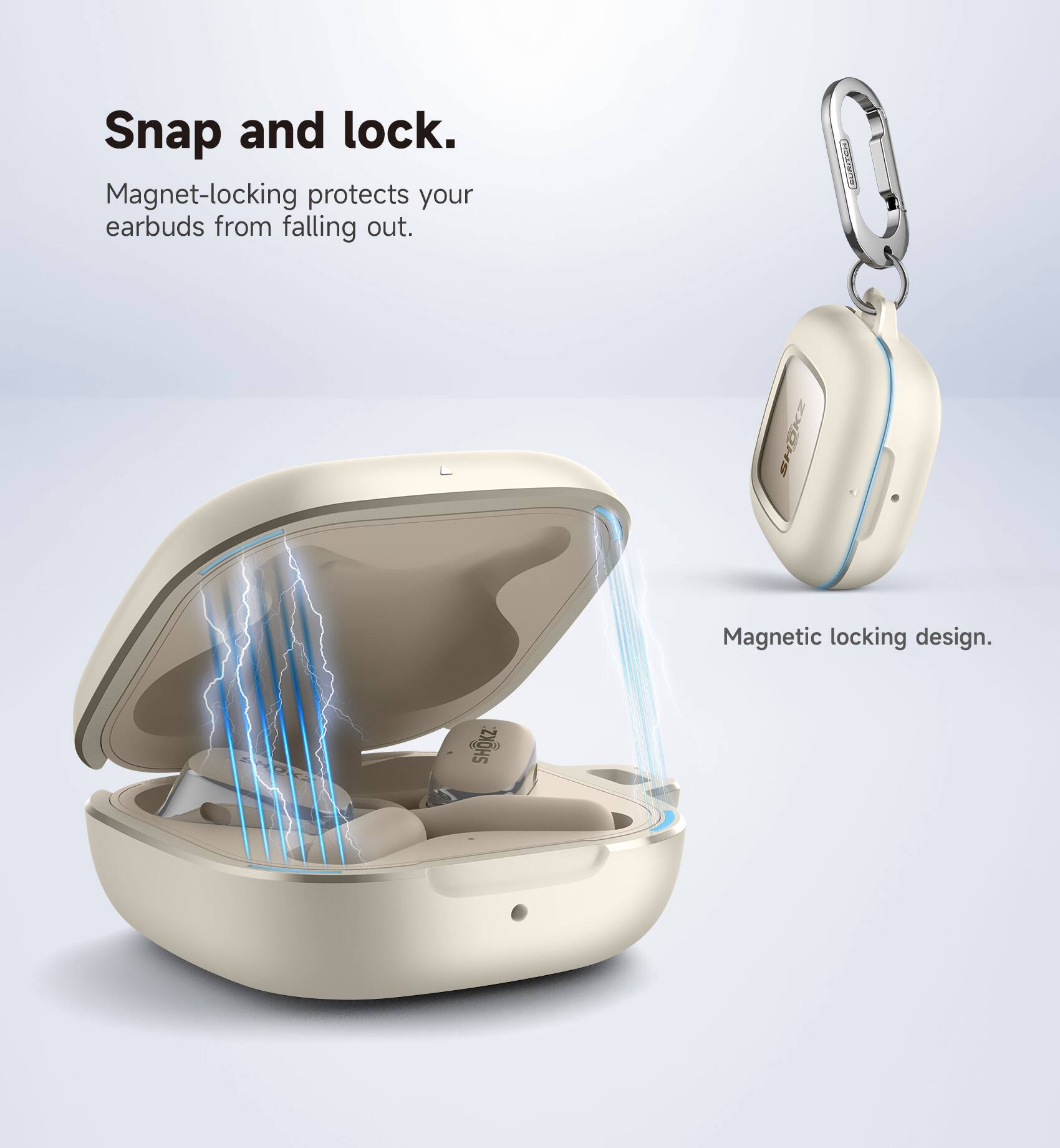 Snap and lock.  
Magnet-locking protects your earbuds from falling out.  
Cdia SNH Magnetic locking design.  
SHOKZ