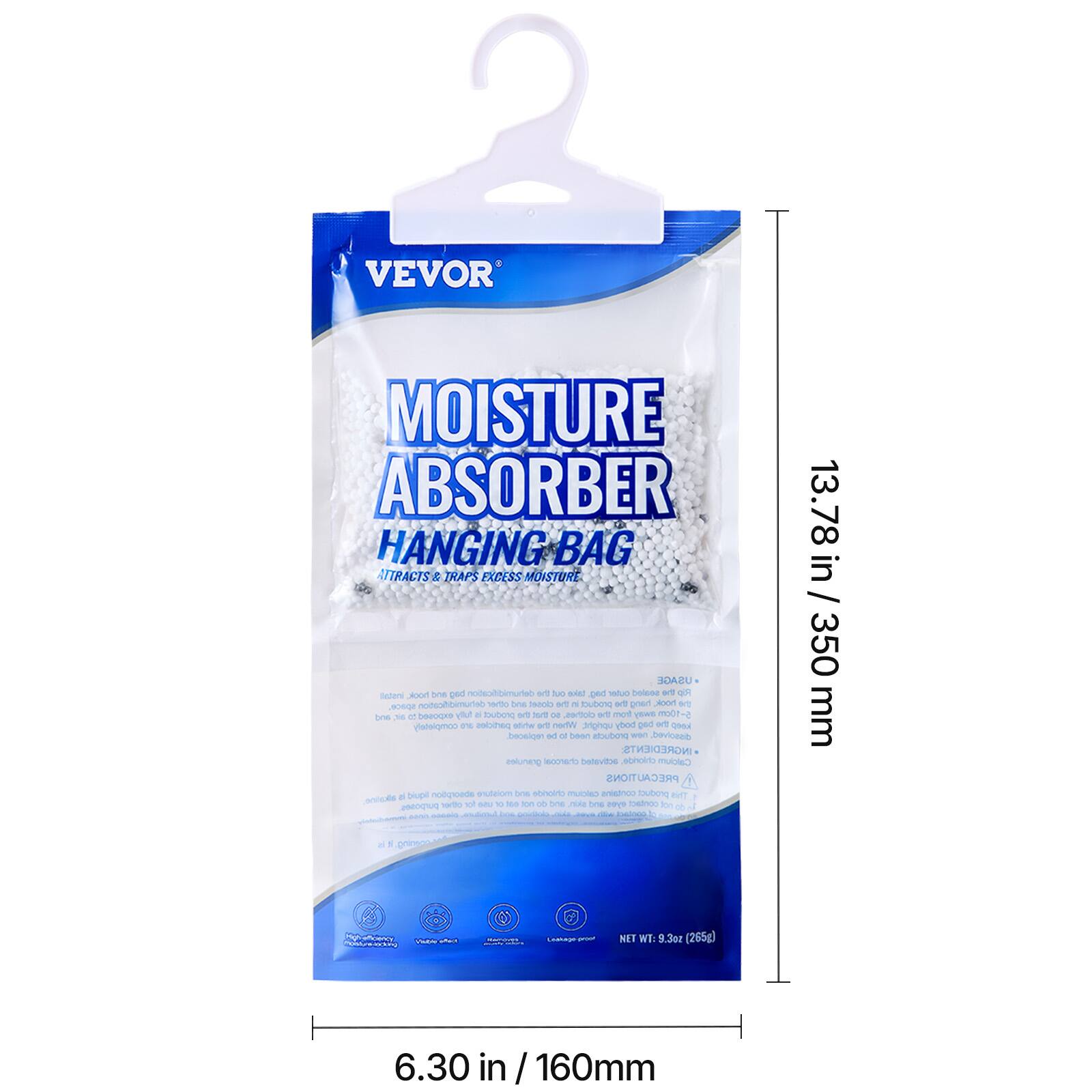 VEVOR MOISTURE ABSORBER HANGING BAG  
ATTRACTS & TRAPS EXCESS MOISTURE  

USAGE:  
- Hang the bag in areas where moisture is a problem.  
- The bag will absorb moisture until it becomes saturated.  
- Replace the bag when it is fully saturated.  

INGREDIENTS:  
Calcium Chloride  

PRECAUTIONS:  
- Do not ingest.  
- Keep out of reach of children.  
- Do not use for food or animal consumption.  

NET WT: 3.9 oz (265g)  
SIZE: 6.30 in / 160mm x 13.78 in / 350mm