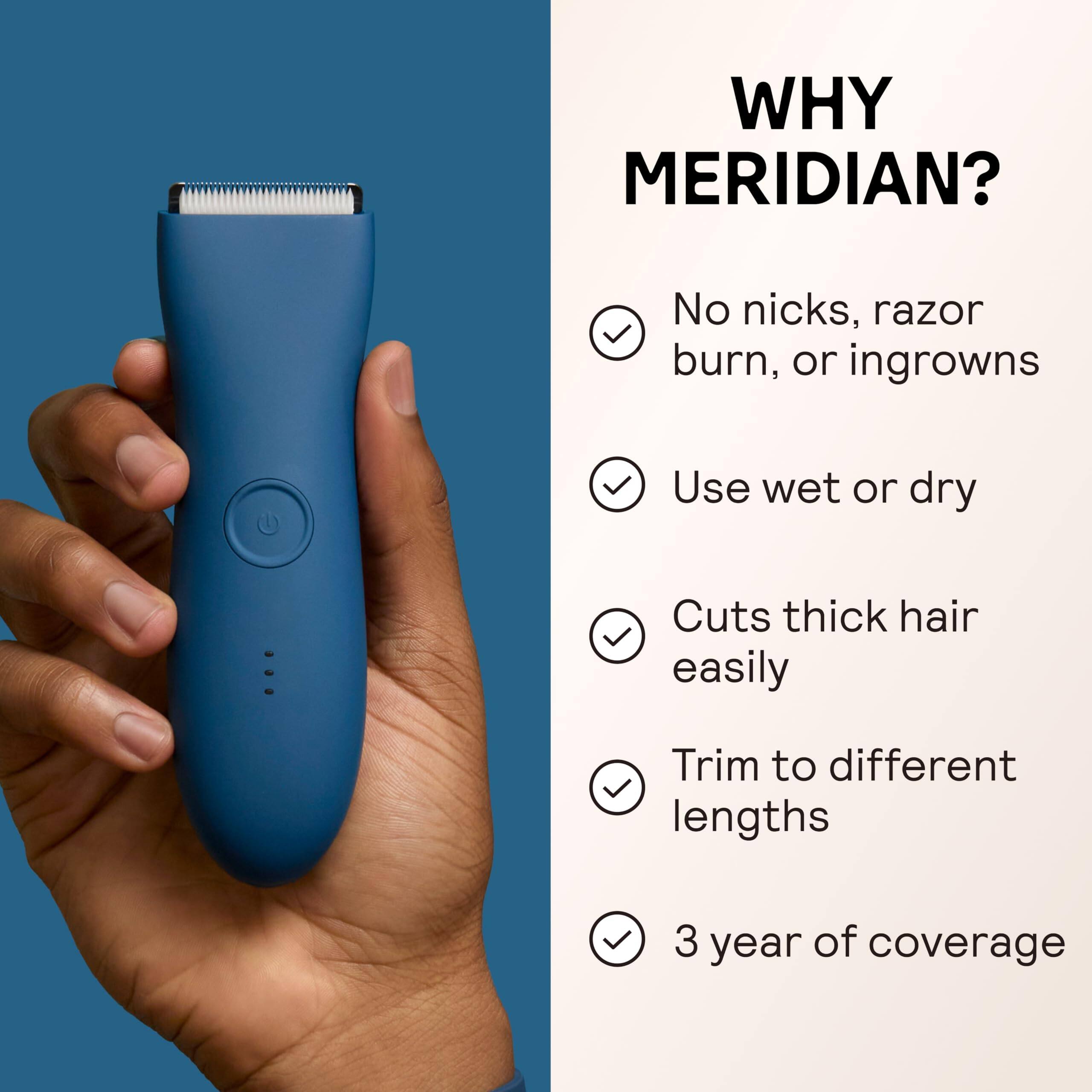 WHY MERIDIAN?

- No nicks, razor burn, or ingrowns
- Use wet or dry
- Cuts thick hair easily
- Trim to different lengths
- 3 year of coverage