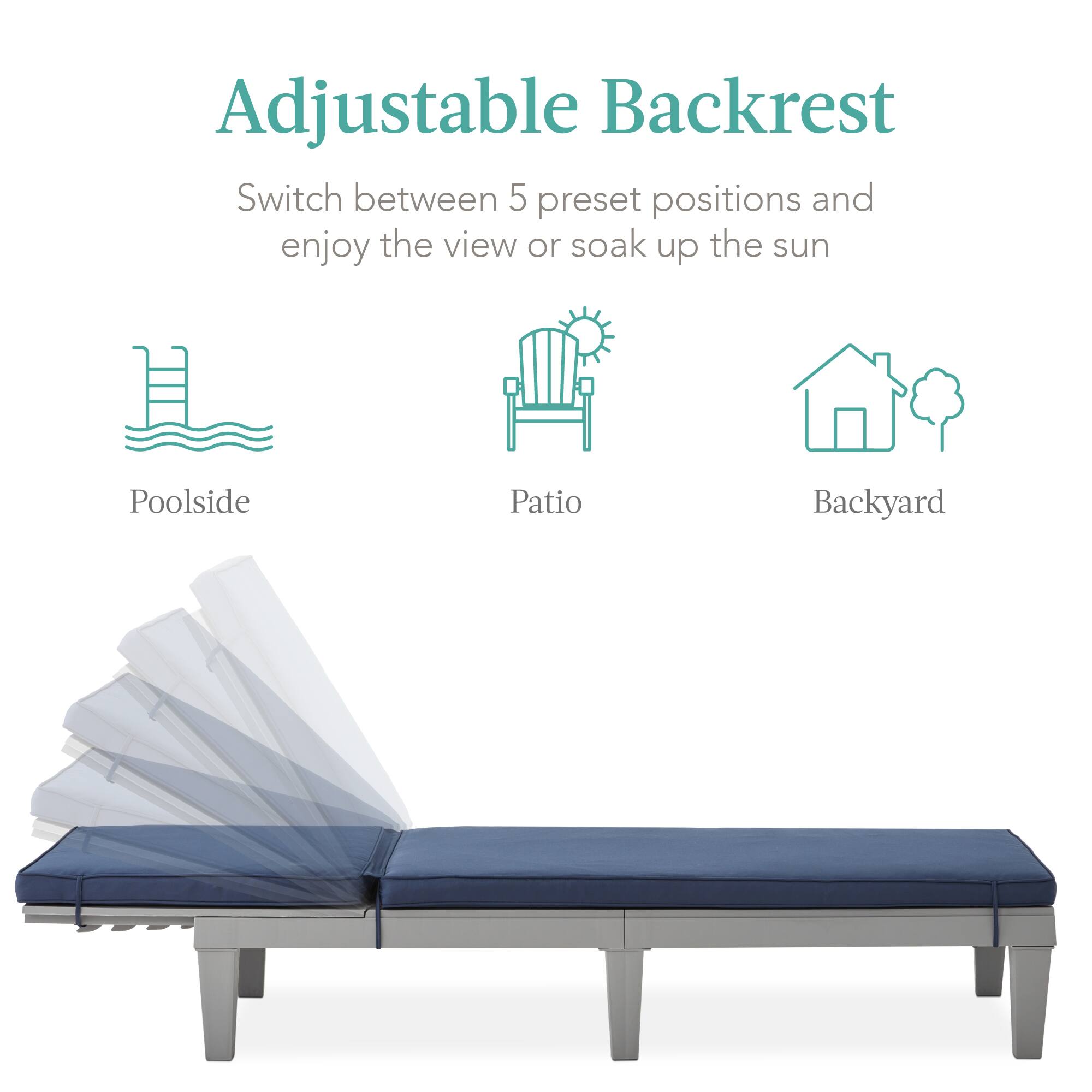 Adjustable Backrest

Switch between 5 preset positions and enjoy the view or soak up the sun

Poolside  
Patio  
Backyard
