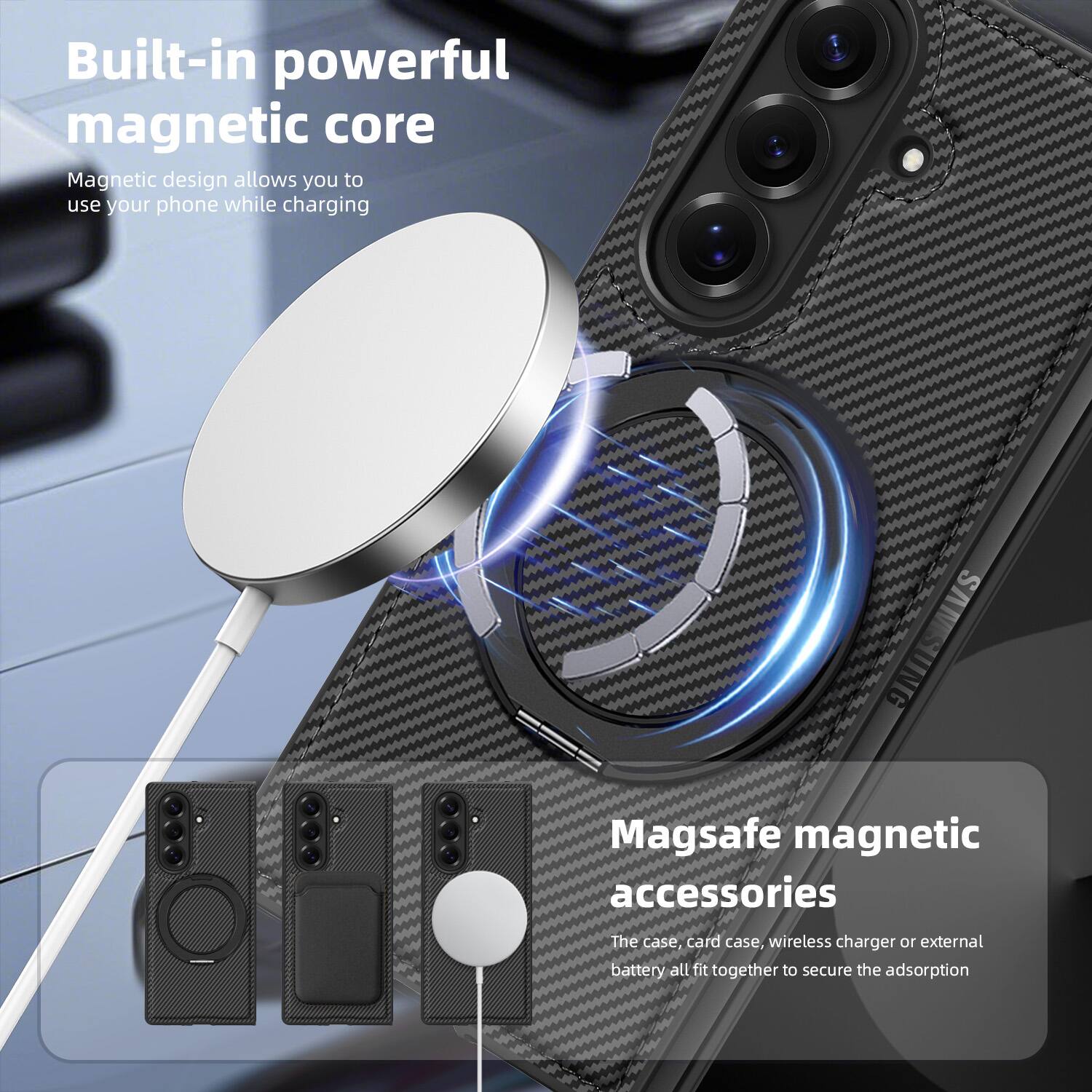 Built-in powerful magnetic core  
Magnetic design allows you to use your phone while charging  

Magsafe magnetic accessories  
The case, card case, wireless charger or external battery all fit together to secure the adsorption