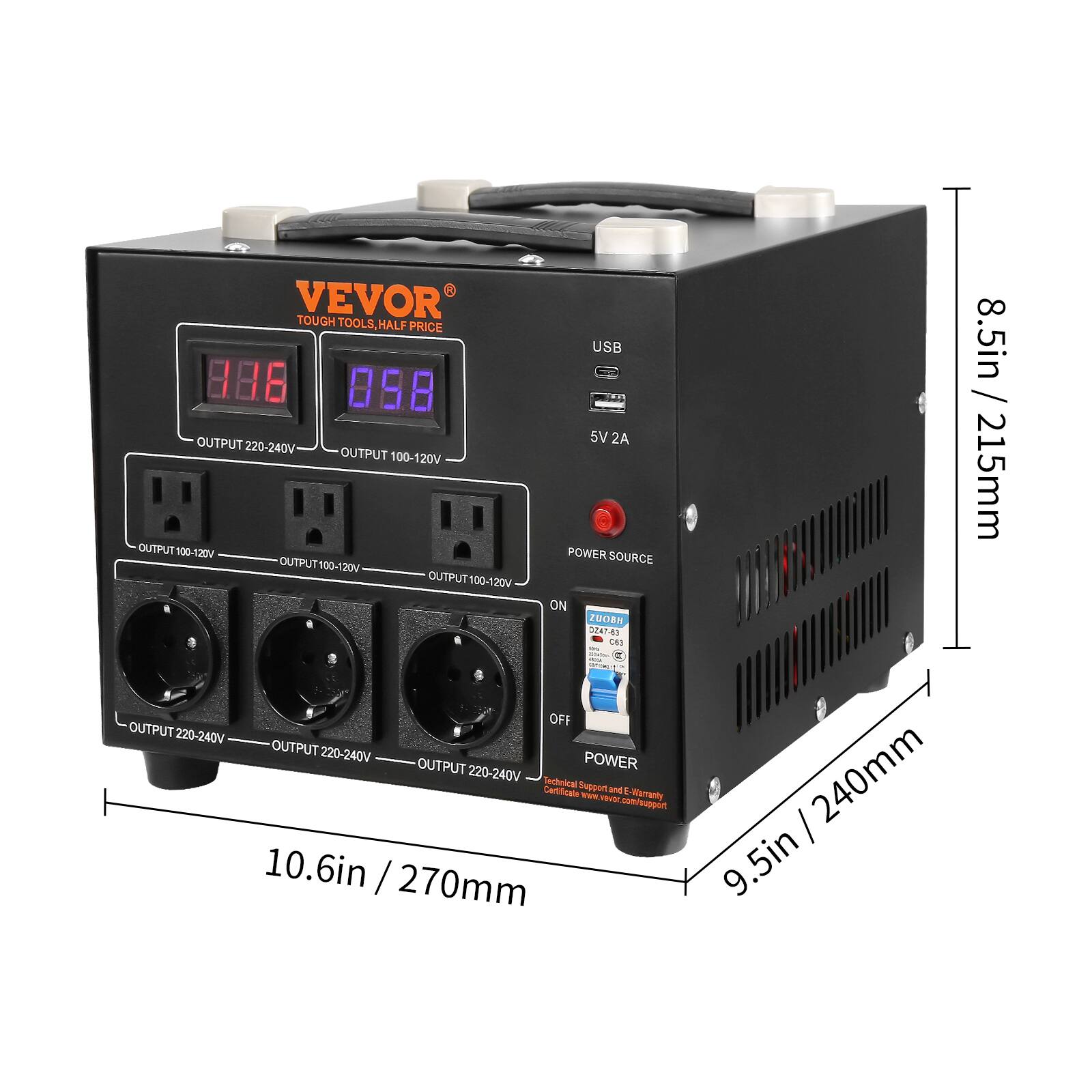 VEVOR TOUGH TOOLS, HALF PRICE

BEB 058 USB / 8.5in

OUTPUT 5V 2A

220-240V OUTPUT 100-120V OUTPUT 100-120V OUTPUT 100-120V

POWER SOURCE

215mm ON ZUOBH DZ47-83 C63 OFF OUTPUT 220-240V OUTPUT 220-240V OUTPUT POWER 220-240V

Technical Certificate Support and E-Warranty

www.vevor.com

10.6in / 270mm

9.5in