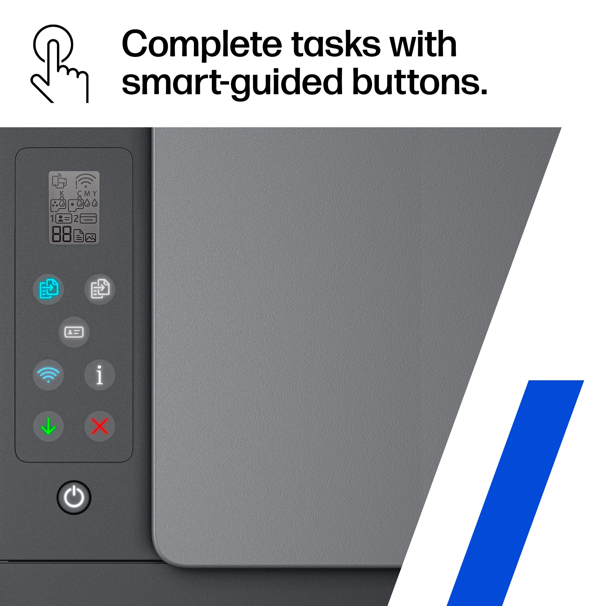 Complete tasks with smart-guided buttons.
