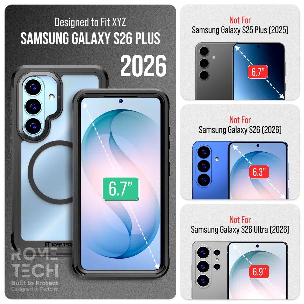 Designed to Fit XYZ  
SAMSUNG GALAXY S26 PLUS 2026  
Not For Samsung Galaxy S25 Plus (2025) 6.7"  
Not For Samsung Galaxy S26 (2026) 6.3"  
Not For Samsung Galaxy S26 Ultra (2026) 6.9"  
ROME TECH  
Built to Protect  
Designed to Perform