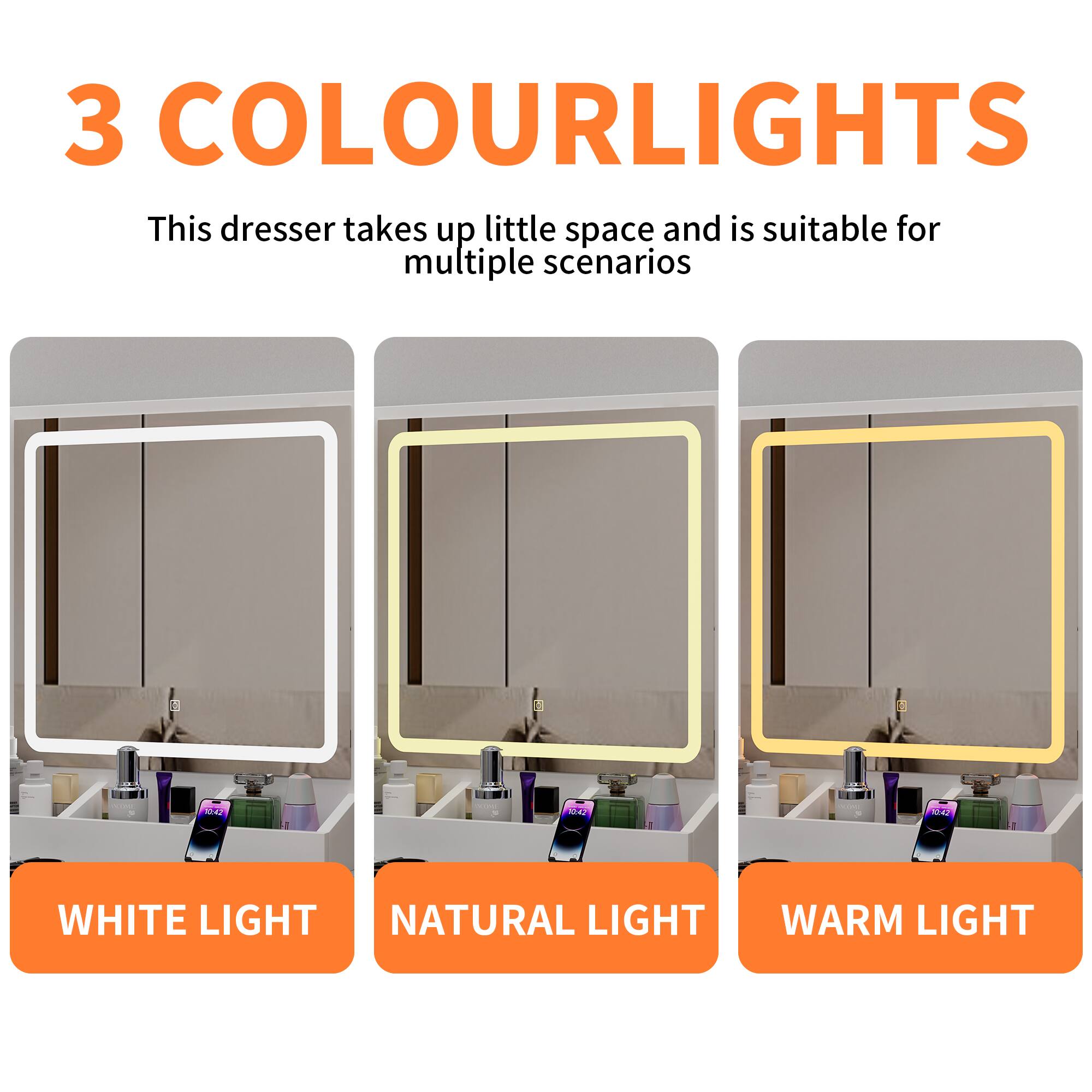 3 COLOURLIGHTS

This dresser takes up little space and is suitable for multiple scenarios

WHITE LIGHT

NATURAL LIGHT

WARM LIGHT