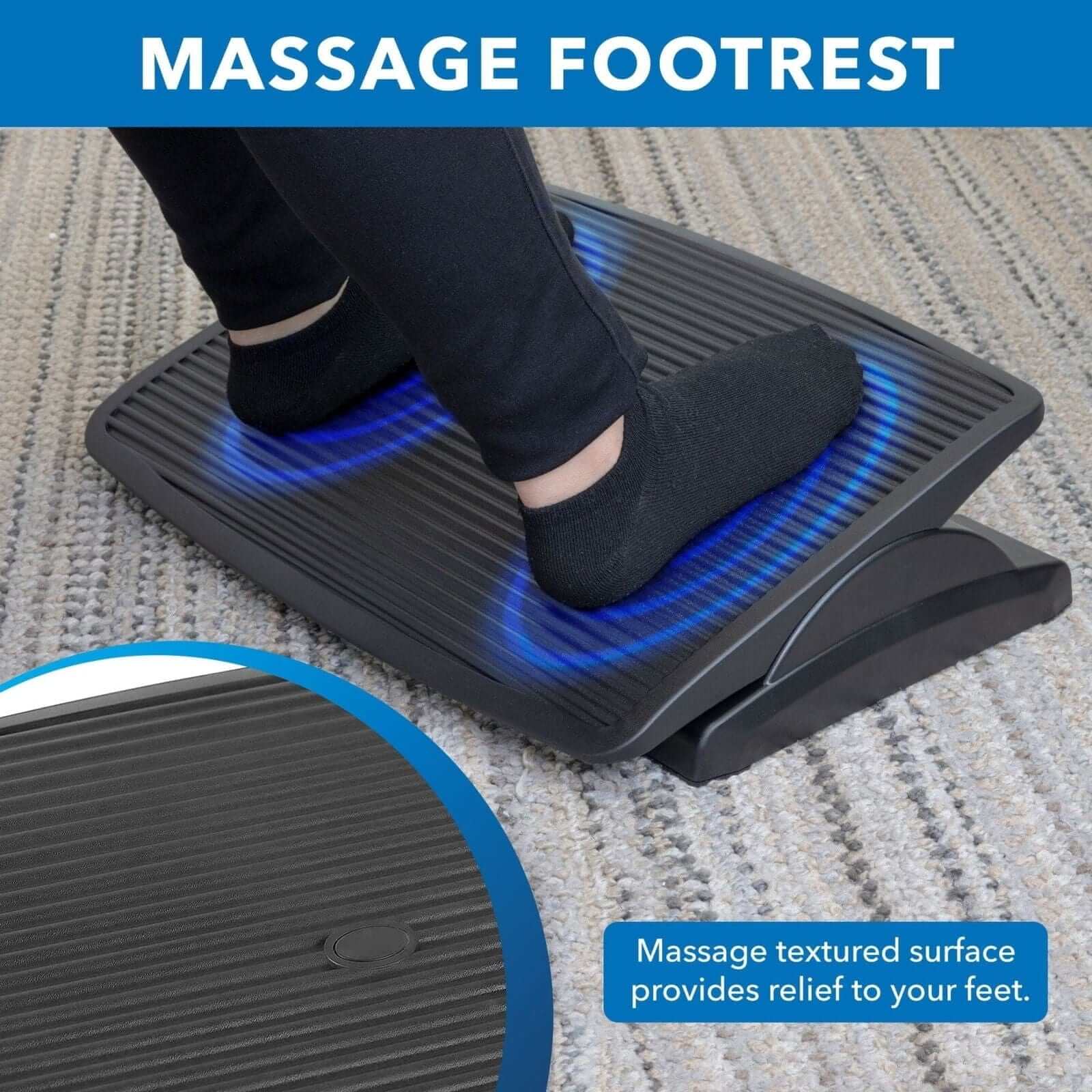 MASSAGE FOOTREST

Massage textured surface provides relief to your feet.