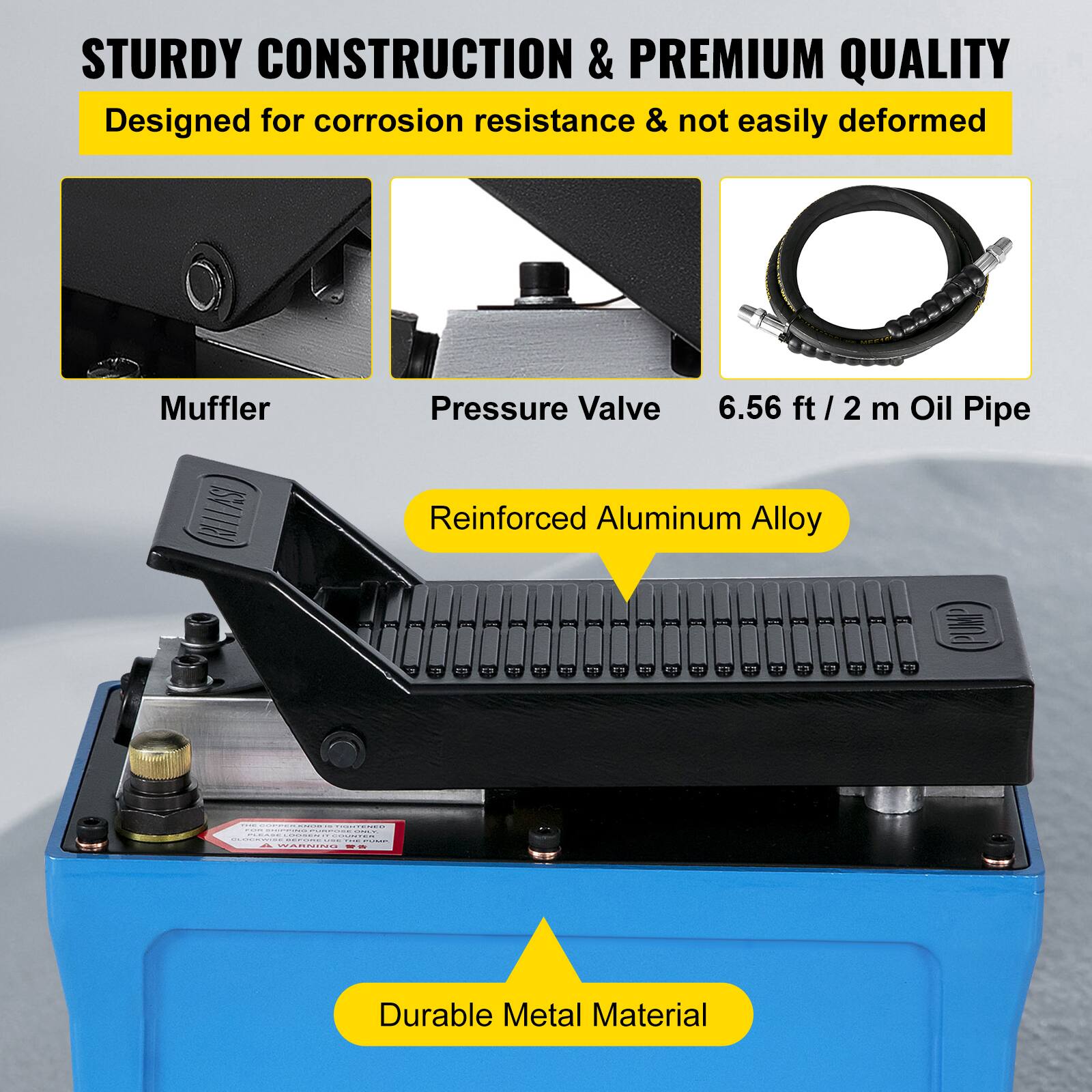 STURDY CONSTRUCTION & PREMIUM QUALITY  
Designed for corrosion resistance & not easily deformed  
Muffler Pressure Valve  
6.56 ft / 2 m Oil Pipe  
Reinforced Aluminum Alloy  
Durable Metal Material