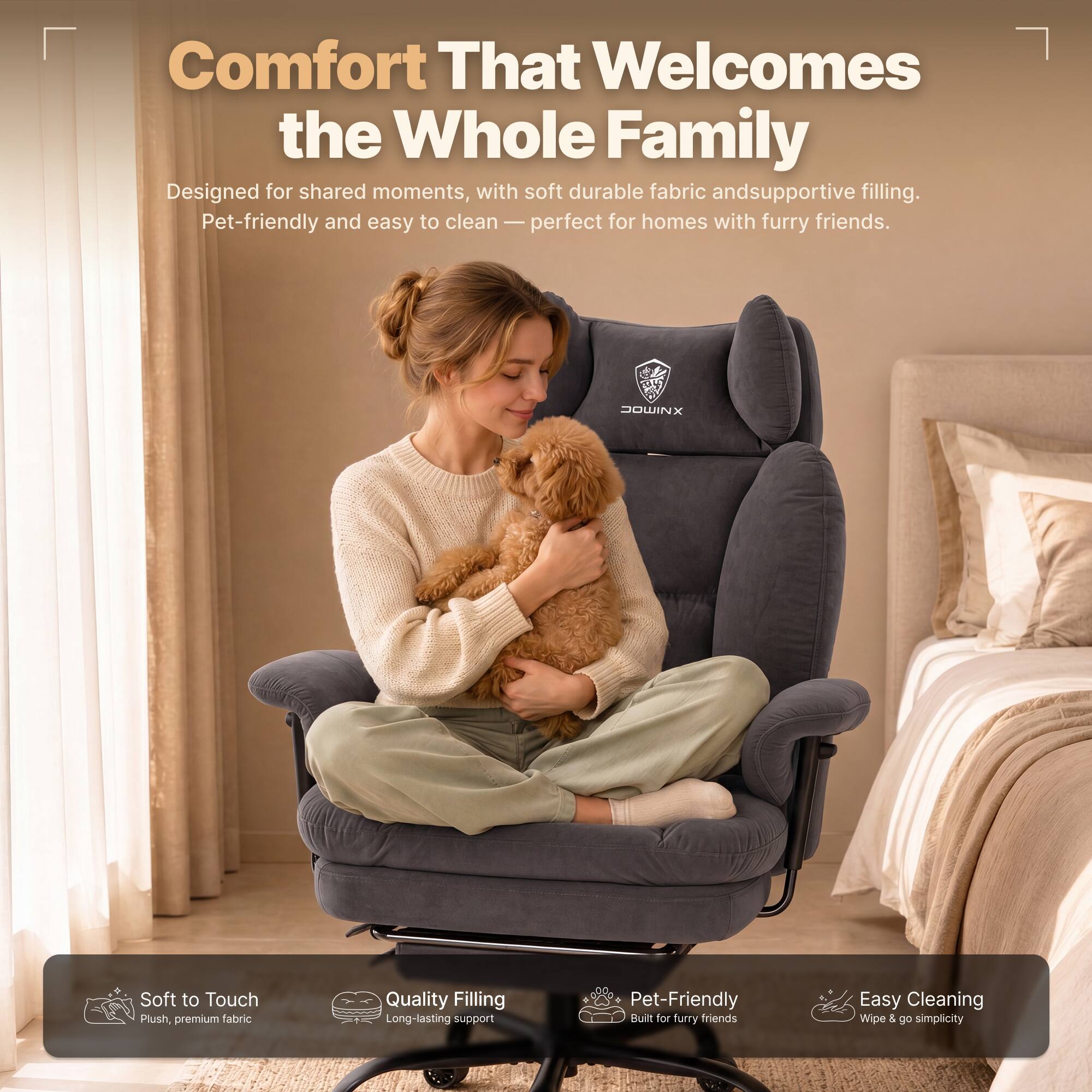 Comfort That Welcomes the Whole Family  
Designed for shared moments, with soft durable fabric and supportive filling. Pet-friendly and easy to clean — perfect for homes with furry friends.

1. Soft to Touch  
Plush, premium fabric

2. Quality Filling  
Long-lasting support

3. Pet-Friendly  
Built for furry friends

4. Easy Cleaning  
Wipe & go simplicity