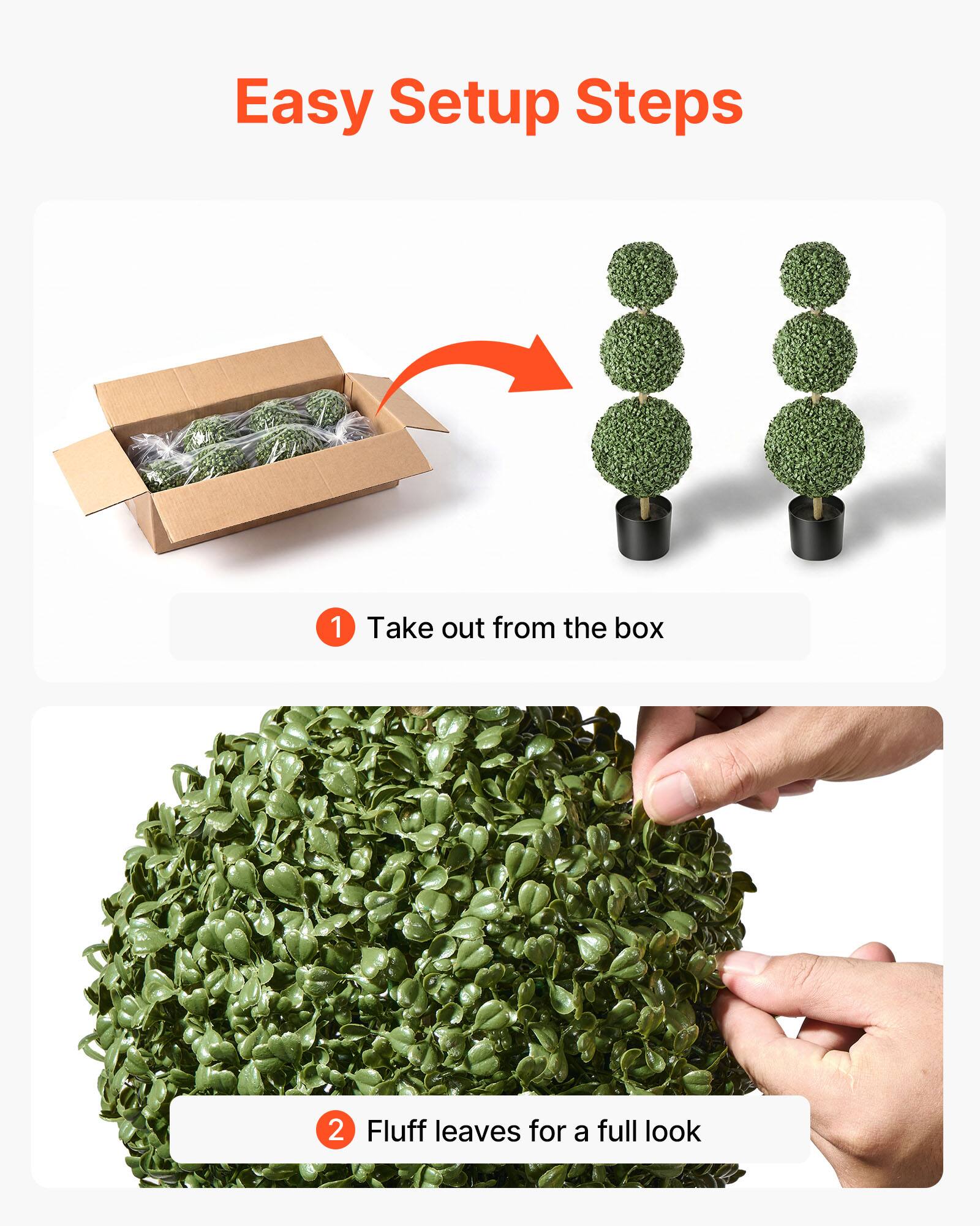 Easy Setup Steps
1. Take out from the box
2. Fluff leaves for a full look