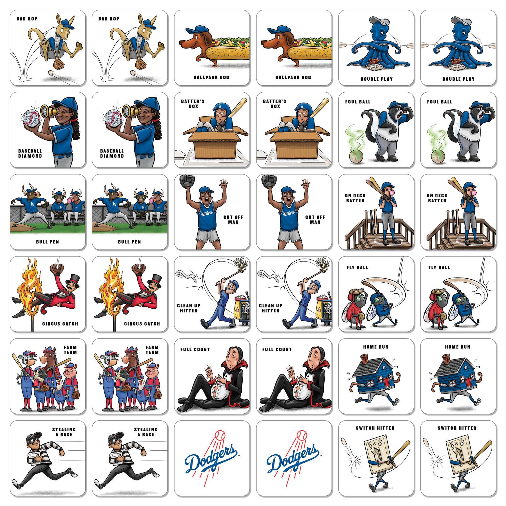 - BAD HOP
- BALLPARK DOG
- DOUBLE PLAY
- BATTER'S BOX
- FOUL BALL
- BULL PEN
- CUT OFF MAN
- ON DECK BATTER
- CIRCUS CATCH
- CLEAN UP HITTER
- FARM TEAM
- FULL COUNT
- STEALING A BASE
- FLY BALL
- HOME RUN
- SWITCH HITTER
- BASEBALL DIAMOND
- Dodgers