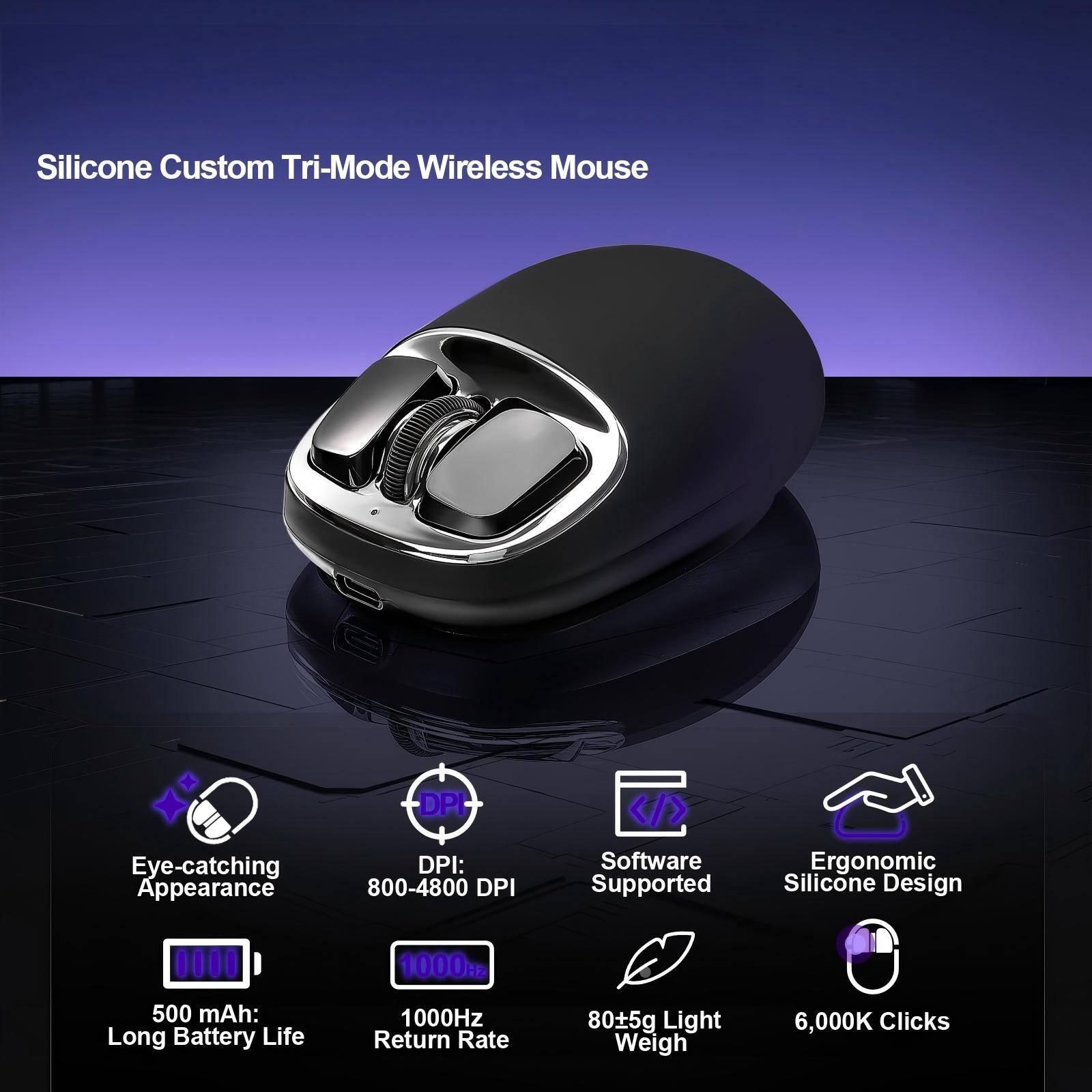 Silicone Custom Tri-Mode Wireless Mouse

- Eye-catching Appearance
- DPI: 800-4800 DPI
- Software Supported
- Ergonomic Silicone Design
- 500 mAh: Long Battery Life
- 1000Hz Return Rate
- 80±5g Light Weight
- 6,000K Clicks