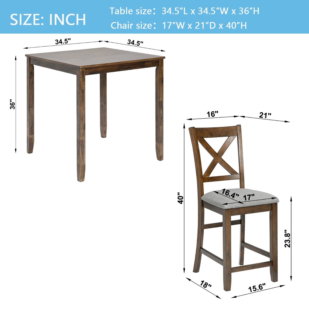 SIZE: INCH

Table size: 34.5"L x 34.5"W x 36"H

Chair size: 17"W x 21"D x 40"H

34.5"
34.5"
36"
16"
21"
40"
16.4" 17"
23.8"
18"
15.6"