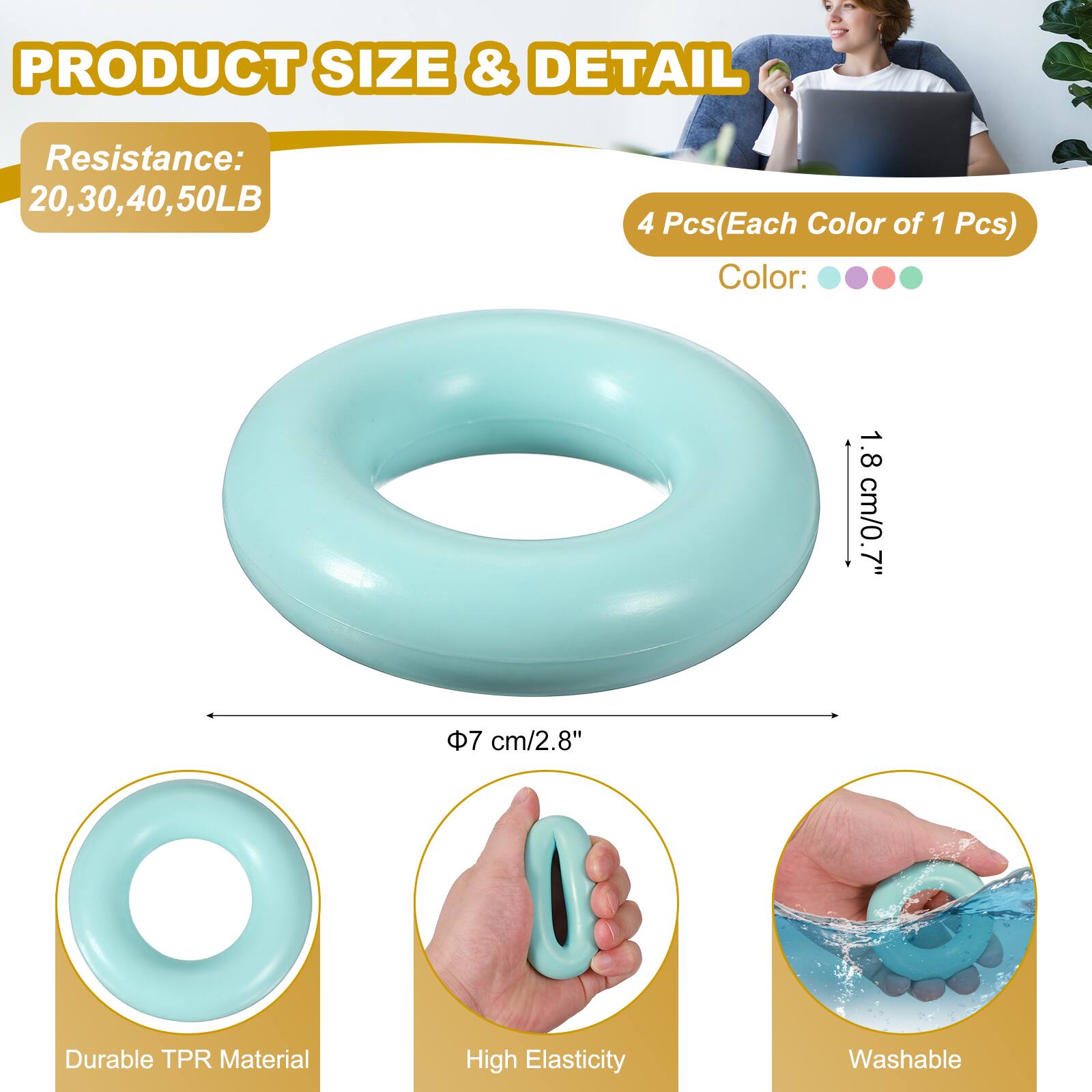 PRODUCT SIZE & DETAIL

Resistance: 20, 30, 40, 50LB

4 Pcs (Each Color of 1 Pcs)

Color:

1.8 cm/0.7"

7 cm/2.8"

Durable TPR Material

High Elasticity

Washable