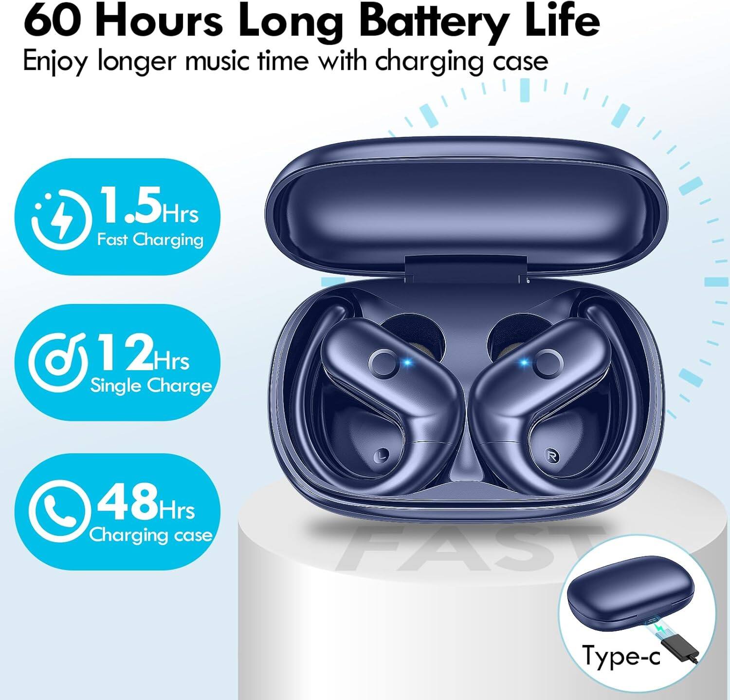 60 Hours Long Battery Life  
Enjoy longer music time with charging case  
1.5 Hrs Fast Charging  
12 Hrs Single Charge  
48 Hrs Charging case  
FAST  
Type-c