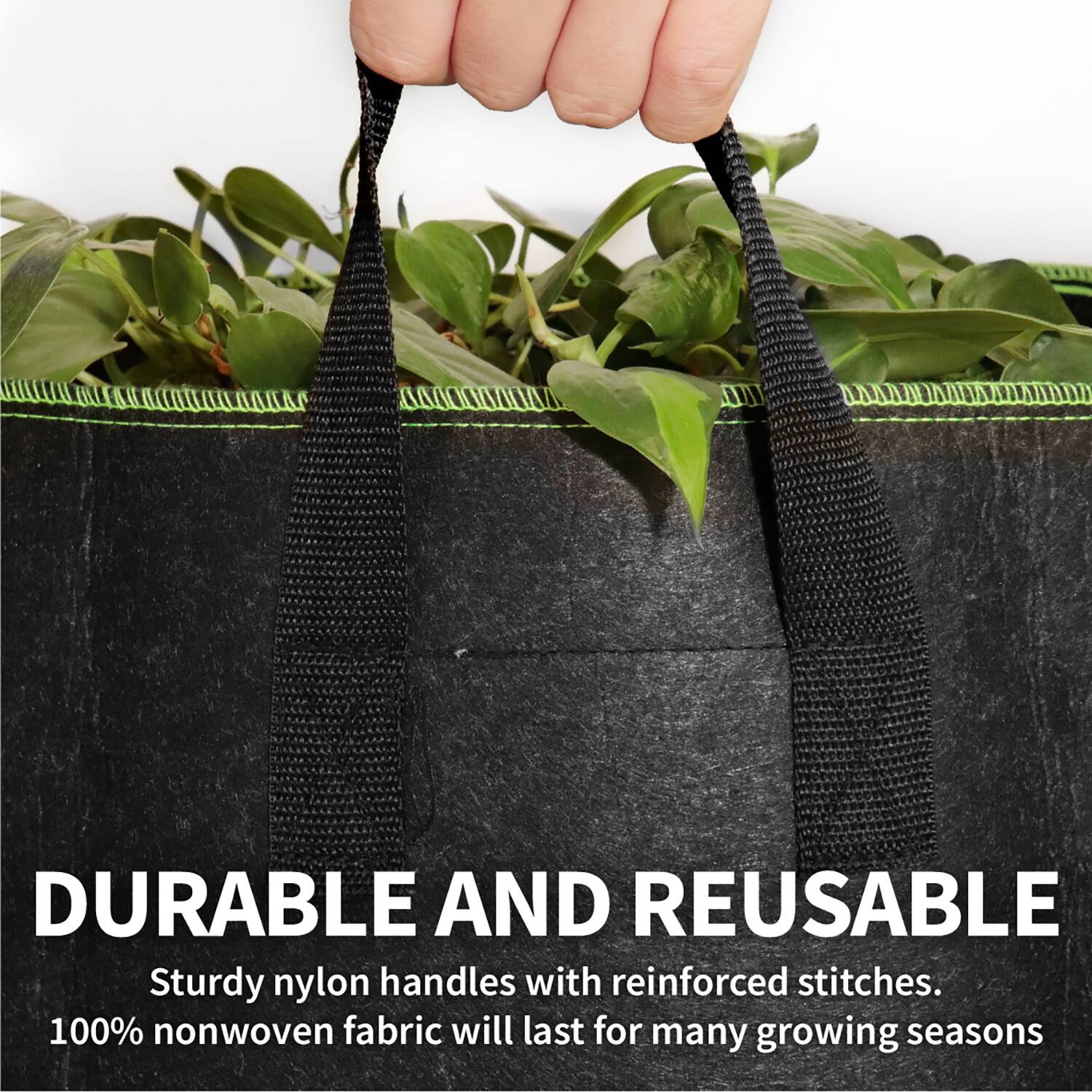 DURABLE AND REUSABLE  
Sturdy nylon handles with reinforced stitches.  
100% nonwoven fabric will last for many growing seasons.