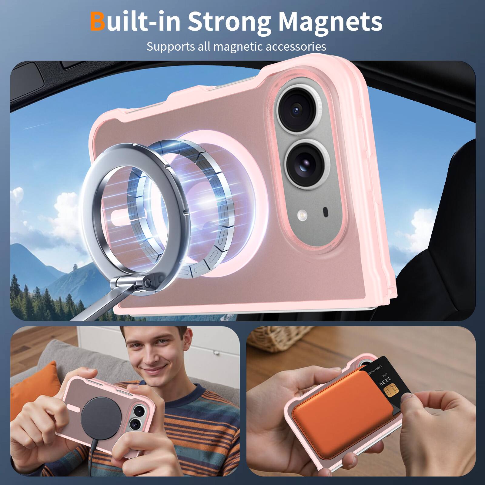 Built-in Strong Magnets  
Supports all magnetic accessories