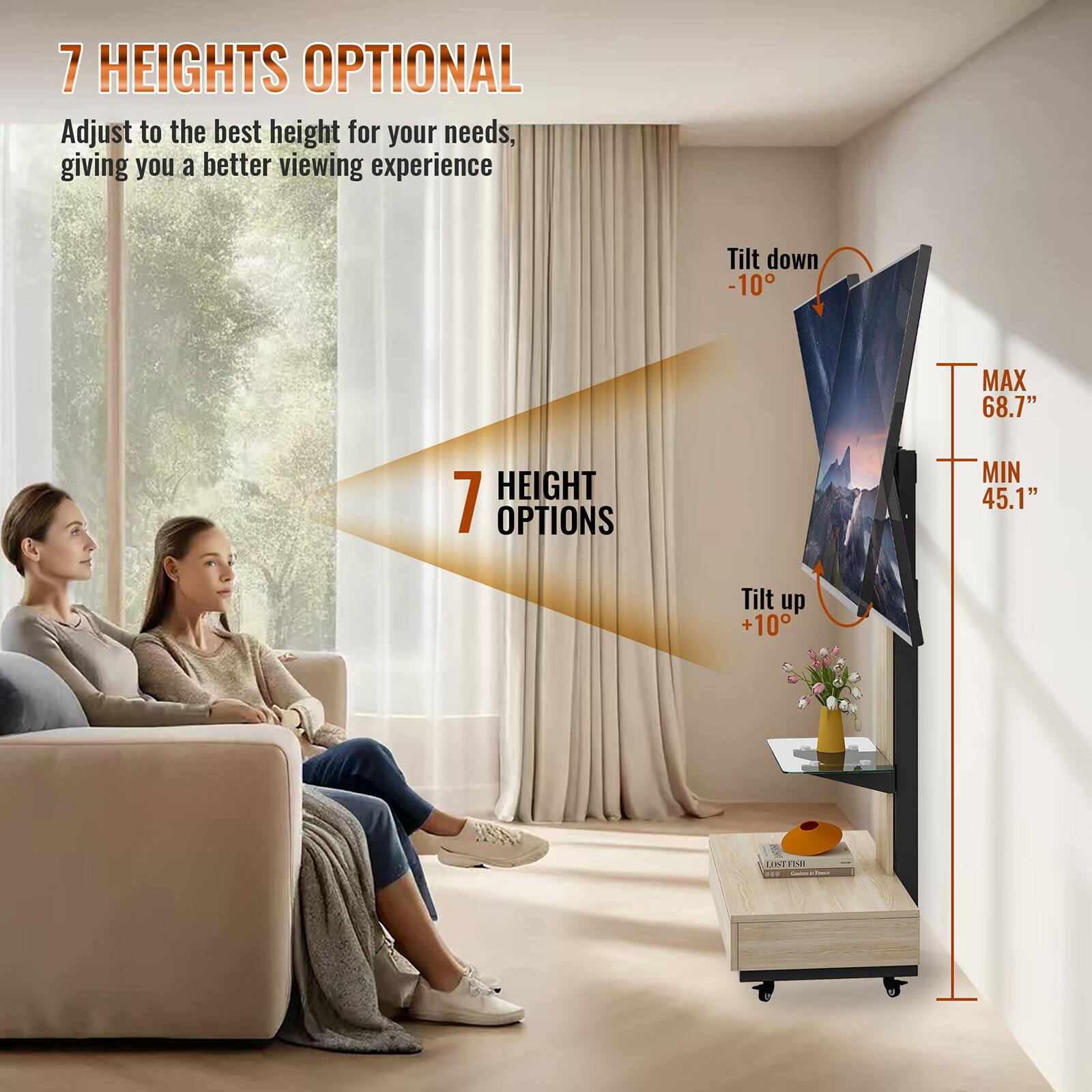 7 HEIGHTS OPTIONAL  
Adjust to the best height for your needs, giving you a better viewing experience  

7 HEIGHT OPTIONS  

Tilt down -10°  
MAX 68.7"  
MIN 45.1"  

Tilt up +10°
