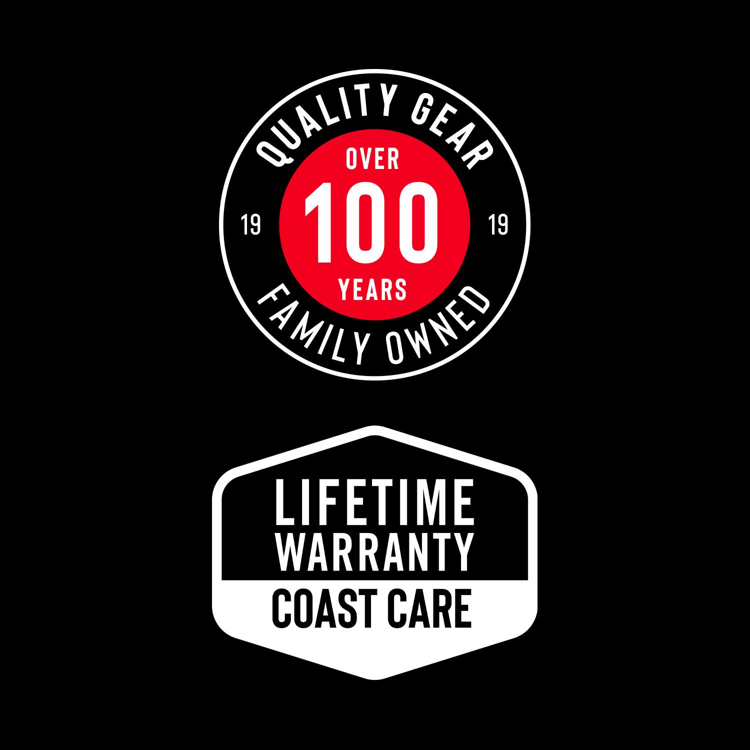 QUALITY OVER GEAR  
100 YEARS  
19 19  
FAMILY OWNED  
LIFETIME WARRANTY  
COAST CARE