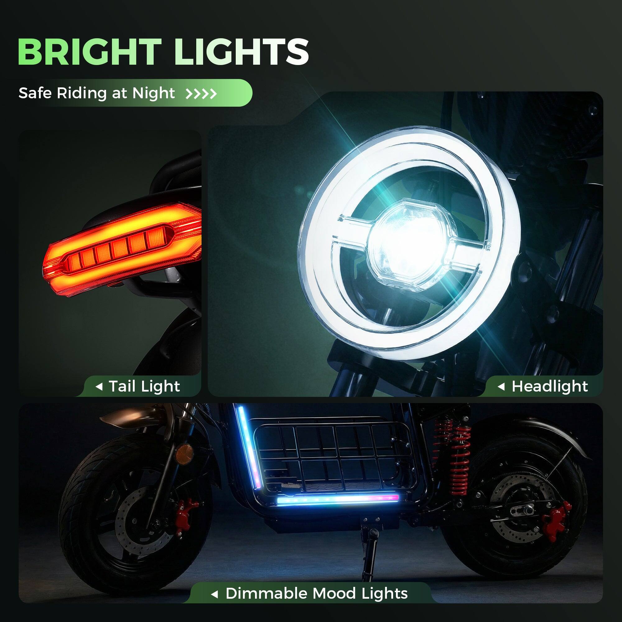 BRIGHT LIGHTS  
Safe Riding at Night >>>  
Tail Light  
Headlight  
Dimmable Mood Lights