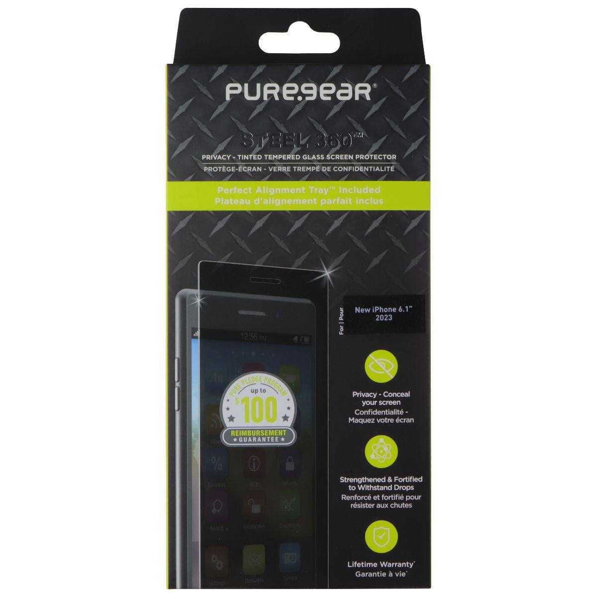 PUREGEAR  
STEEL 360°  
PRIVACY TINTED TEMPERED GLASS SCREEN PROTECTOR  
PROTÈGE-ÉCRAN - VERRE TREMPÉ DE CONFIDENTIALITÉ  

Perfect Alignment Tray" Included  
Plateau d'alignement parfait inclus  

For New iPhone 6.1" 2023  

PLEOGE PURE  
100% REIMBURSEMENT GUARANTEE  
Privacy Conceal your screen  
Confidentialité - Maquez votre écran  

Strengthened & Fortified to Withstand Drops  
Renforcé et fortifié pour résister aux chutes  

Lifetime Warranty  
Garantie à vie