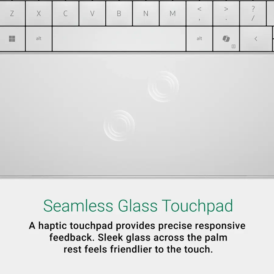 Seamless Glass Touchpad: A haptic touchpad provides precise responsive feedback. Sleek glass across the palm rest feels friendlier to the touch.