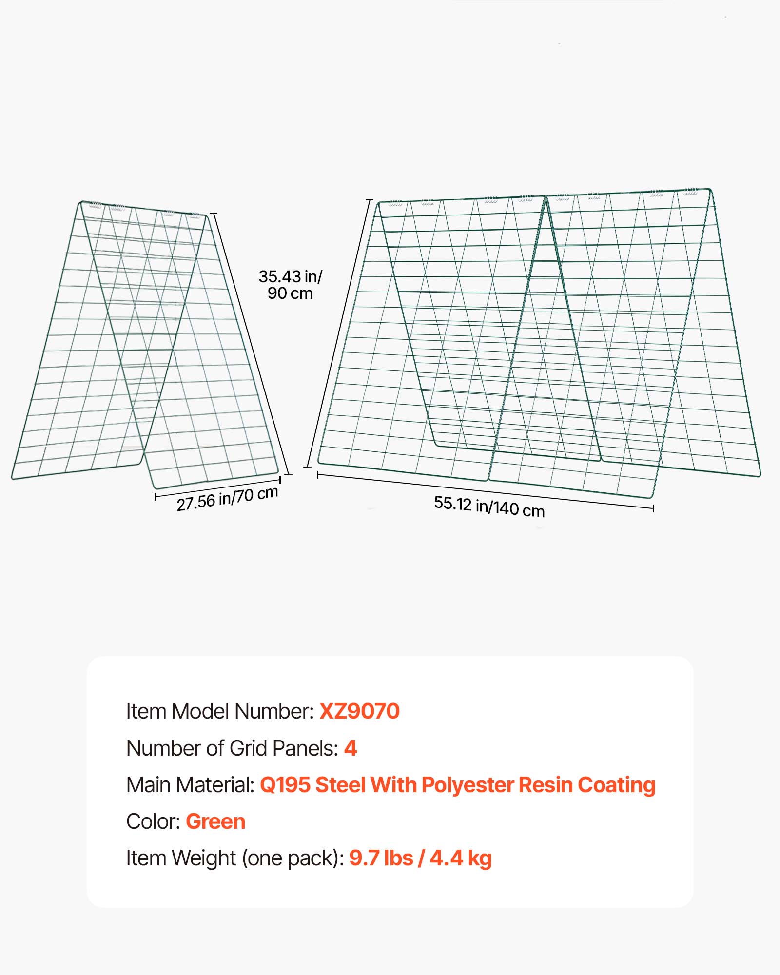 35.43 in/ 90 cm  
27.56 in/ 70 cm  
55.12 in/ 140 cm  

Item Model Number: XZ9070  
Number of Grid Panels: 4  
Main Material: Q195 Steel With Polyester Resin Coating  
Color: Green  
Item Weight (one pack): 9.7 lbs / 4.4 kg