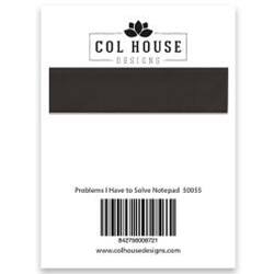 COL HOUSE DESIGNS  
Problems I Have to Solve Notepad 50055  
842750006721  
www.colhousedesigns.com