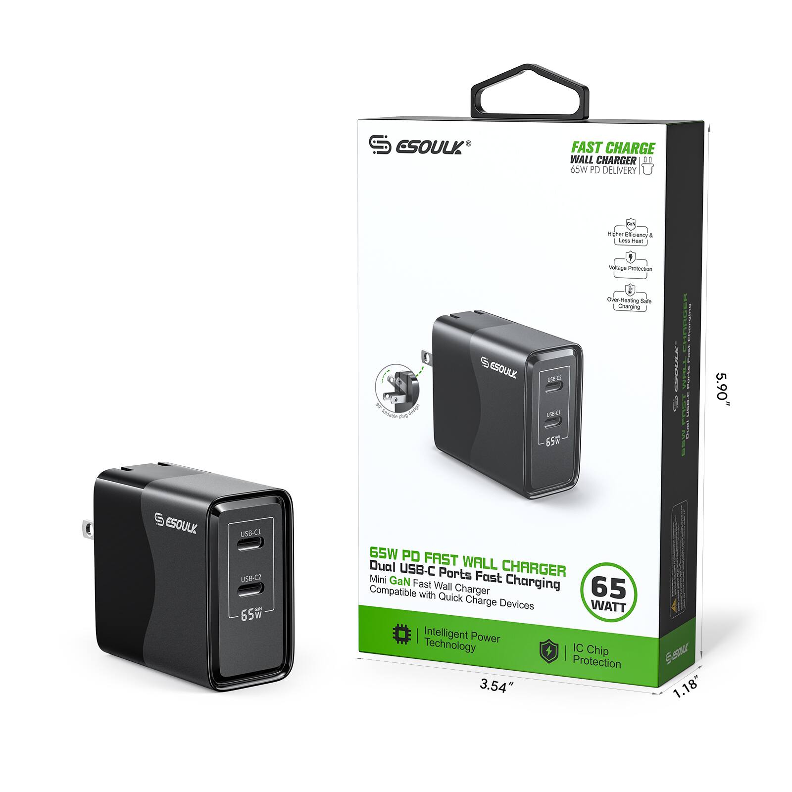ESOULK  
FAST CHARGE WALL CHARGER  
65W PD DELIVERY  

Higher Efficiency  
Less Heat  
Voltage Protection  
Over-Heating Safe Charging  

65W PD FAST WALL CHARGER  
Dual USB-C Ports Fast Charging  
Mini GaN Fast Wall Charger  
Compatible with Quick Charge Devices  

Intelligent Power Technology  
IC Chip Protection  

3.54" x 1.18"  

5.90"  

ESOULK USB-C1  
USB-C2  
65W  

65W  

ESOULK