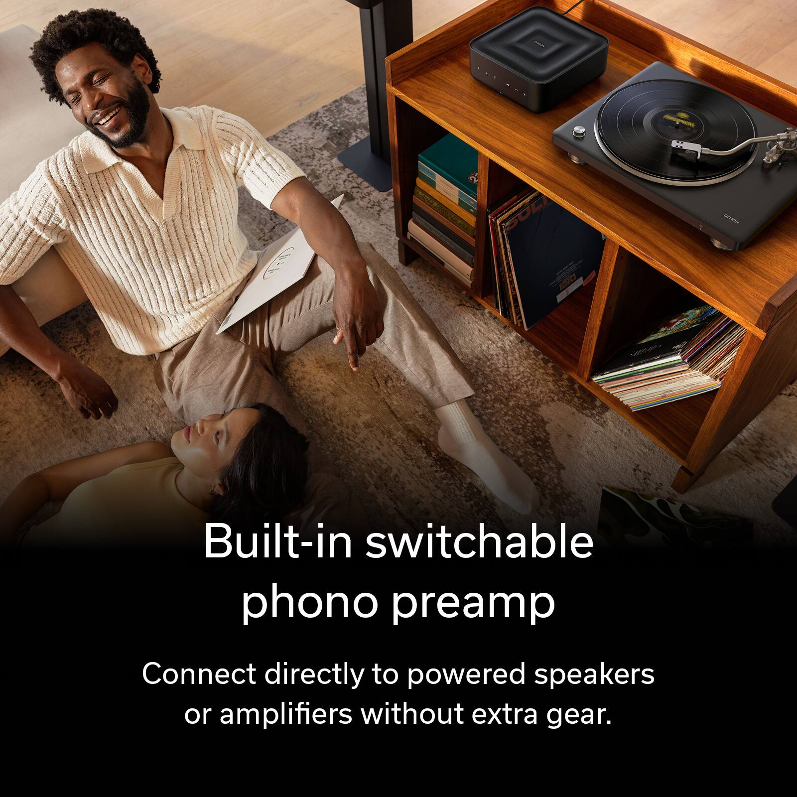 Built-in switchable phono preamp  
Connect directly to powered speakers or amplifiers without extra gear.