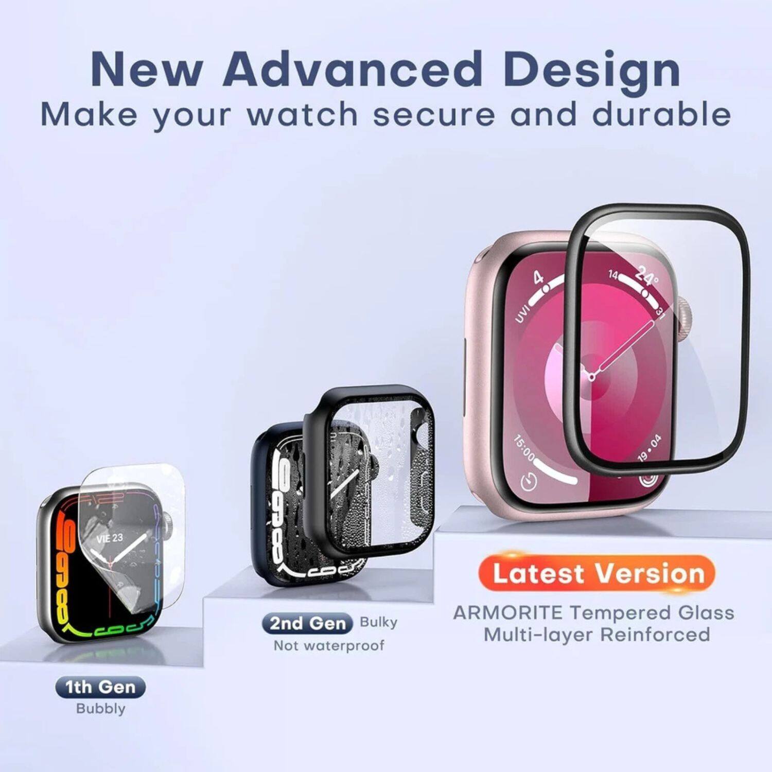 New Advanced Design  
Make your watch secure and durable  

1st Gen  
Bubbly  

2nd Gen  
Bulky  
Not waterproof  

Latest Version  
ARMORITE Tempered Glass  
Multi-layer Reinforced
